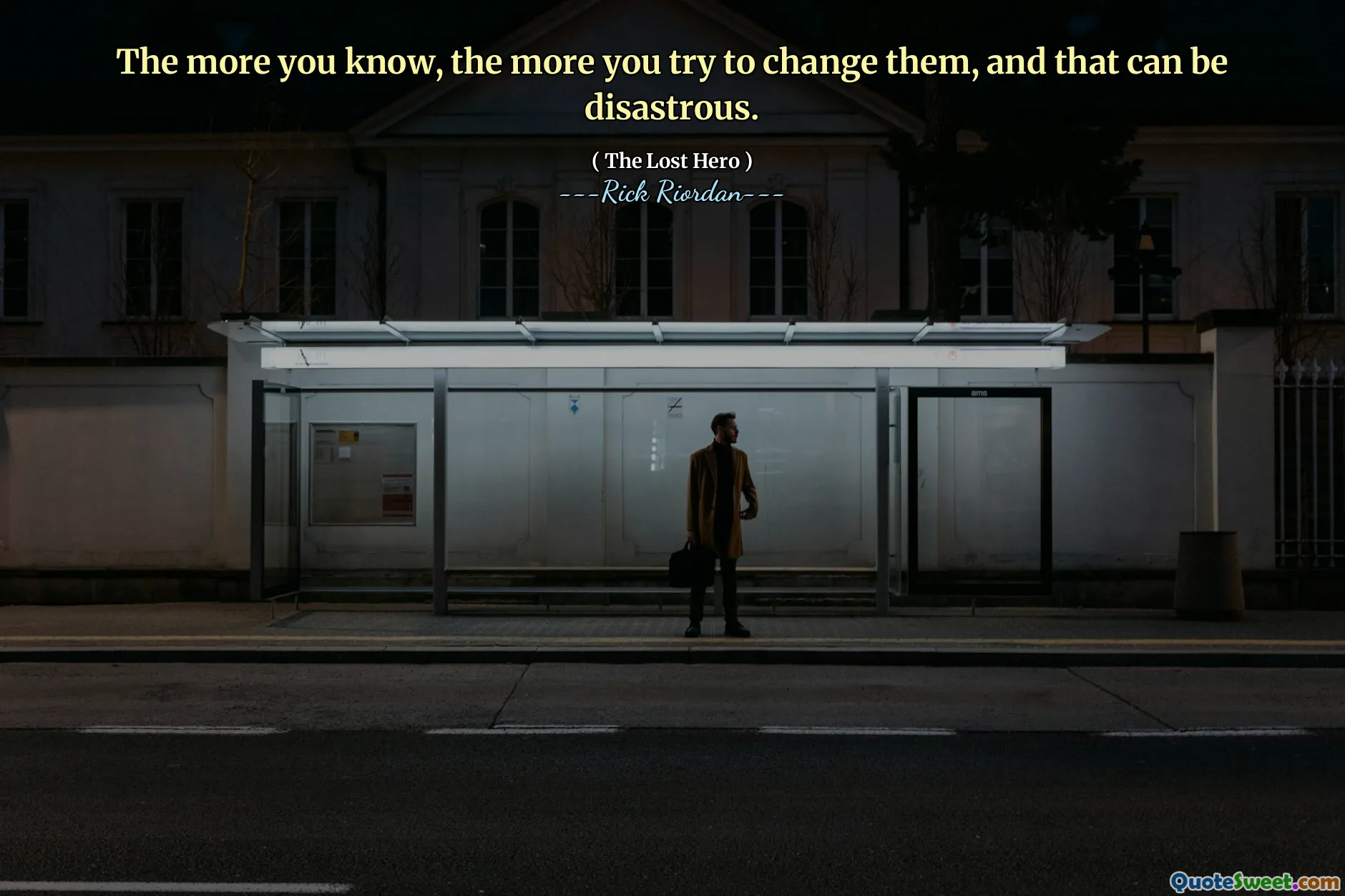 The more you know, the more you try to change them, and that can be disastrous.