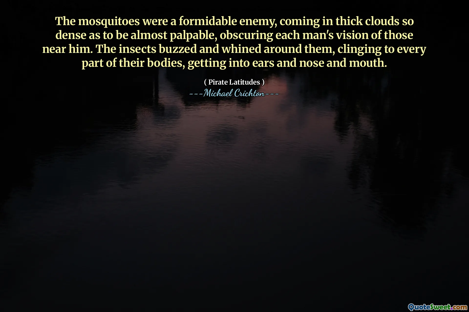 Os mosquitos eram um inimigo formidável, vindo em nuvens grossas tão densas que são quase palpáveis, obscurecendo a visão de cada homem daqueles que estão perto dele. Os insetos zumbiam e choramingam ao seu redor, agarrando -se a todas as partes de seus corpos, entrando em ouvidos, nariz e boca.