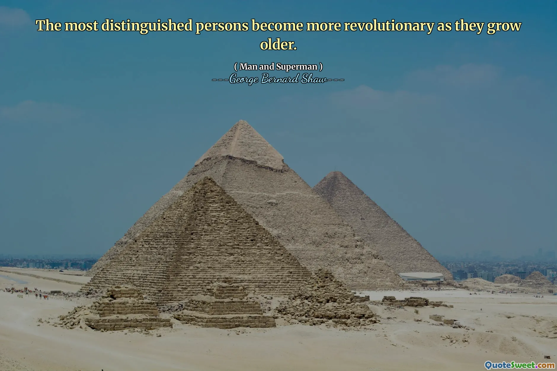 The most distinguished persons become more revolutionary as they grow older.