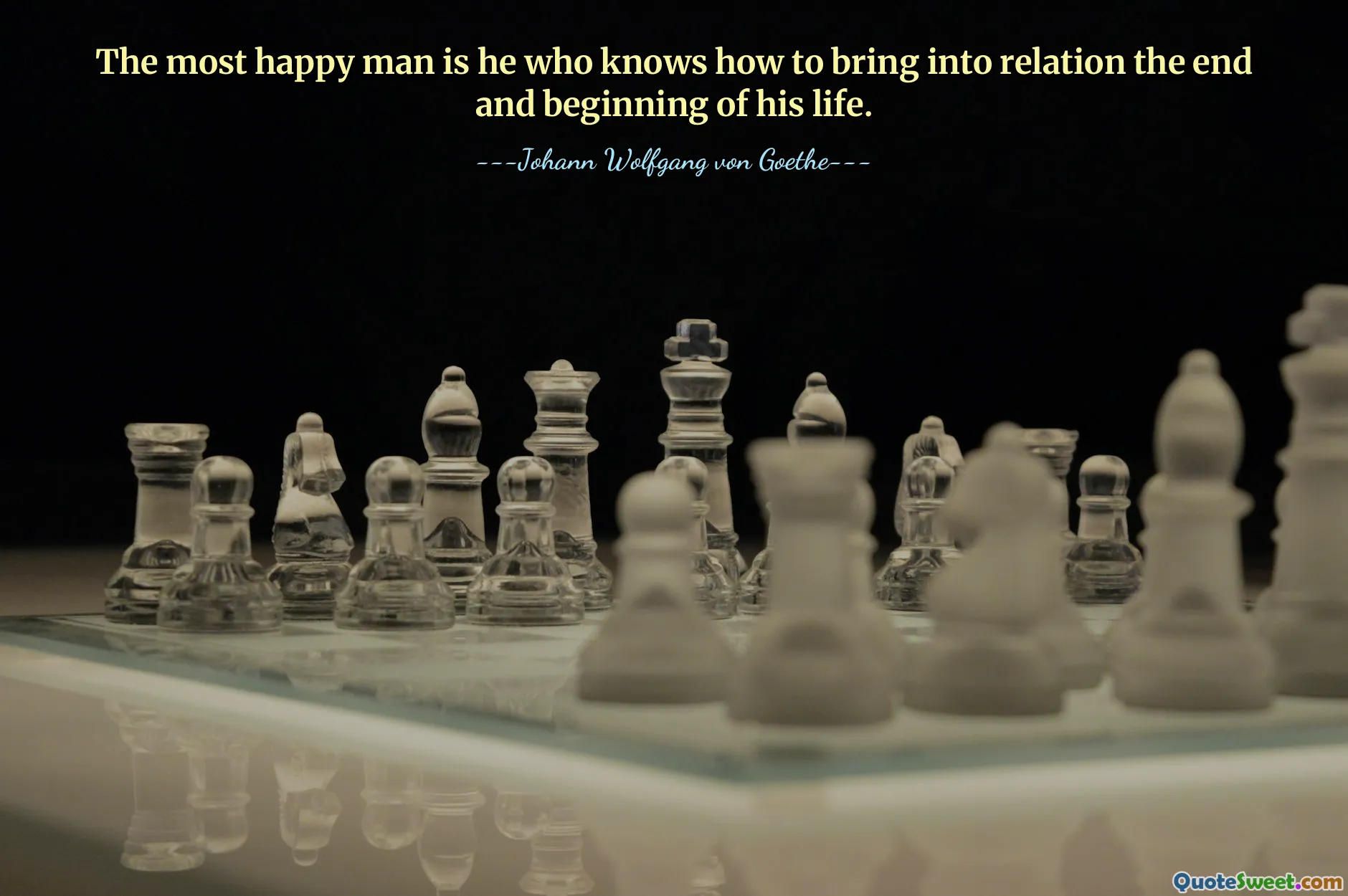 The most happy man is he who knows how to bring into relation the end and beginning of his life.