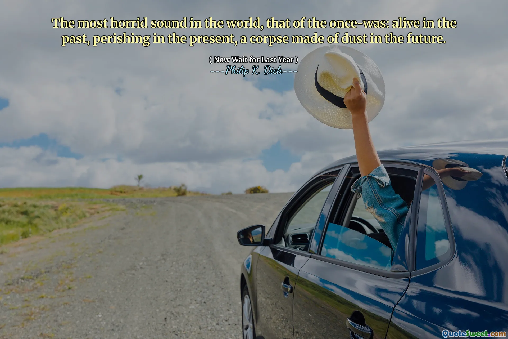 Det mest fruktansvärda ljudet i världen, det en gång var: levande i det förflutna, förgås i nuet, ett lik gjord av damm i framtiden.