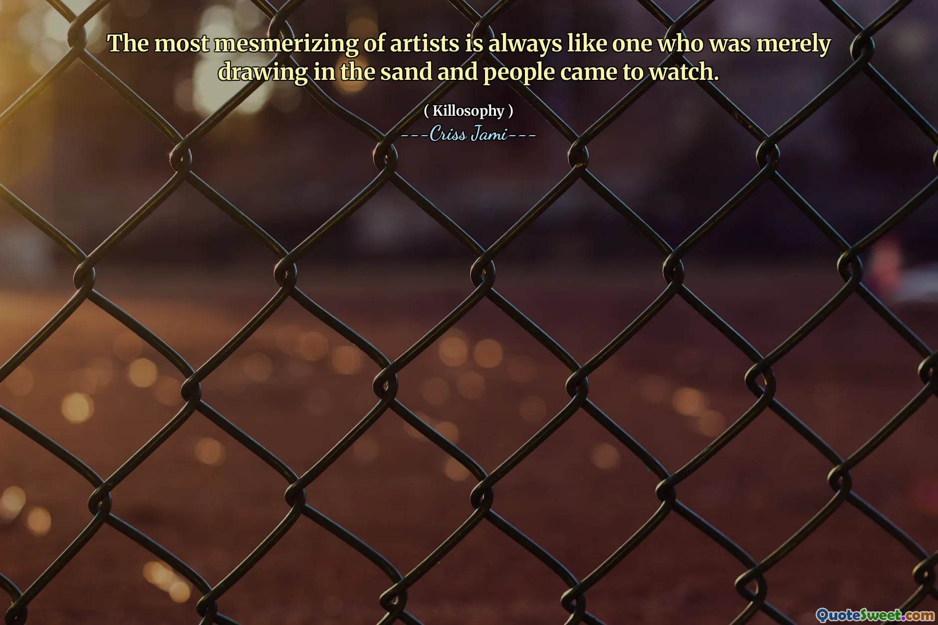 The most mesmerizing of artists is always like one who was merely drawing in the sand and people came to watch.