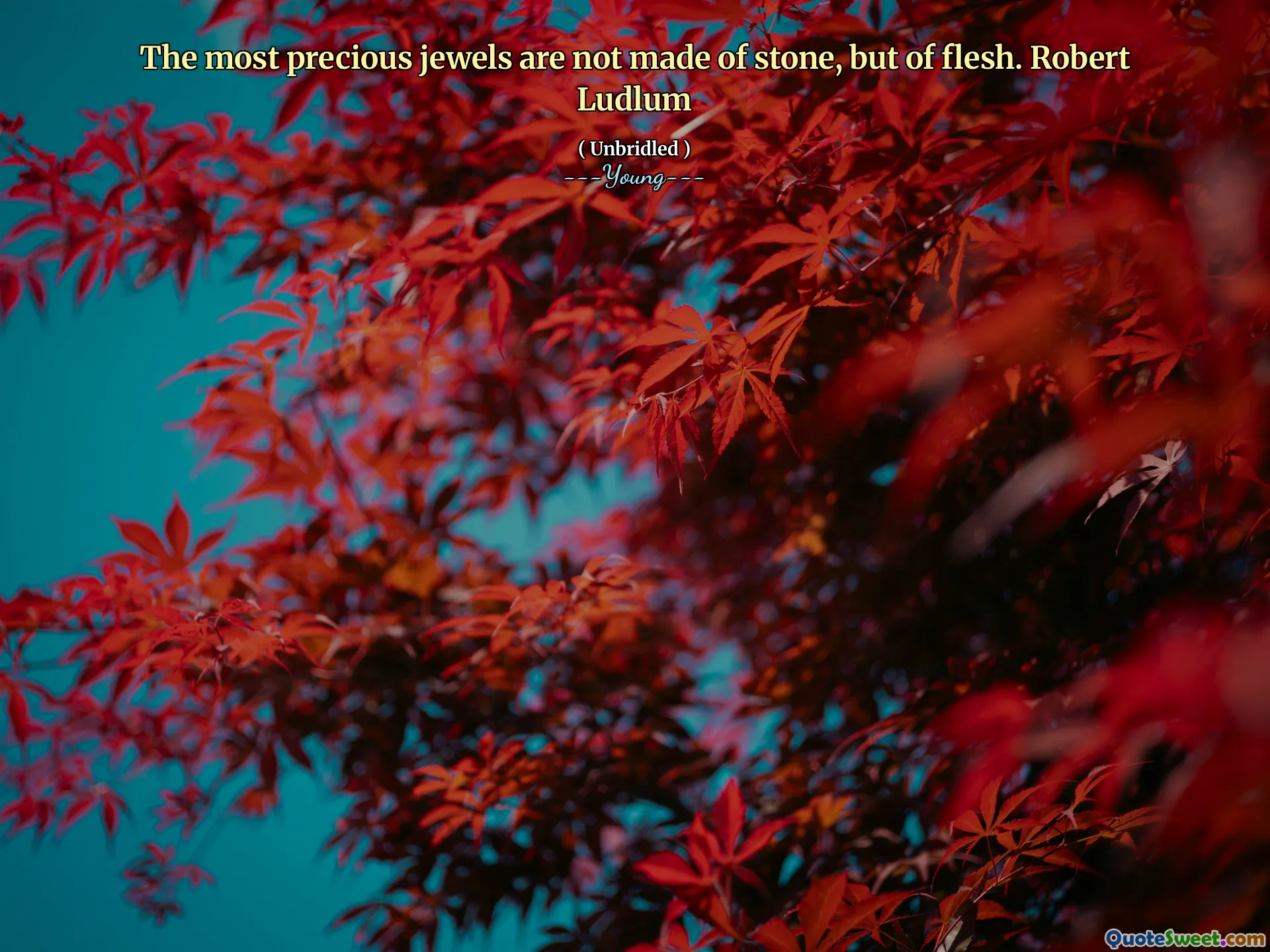 Cele mai prețioase bijuterii nu sunt făcute din piatră, ci din carne. Robert Ludlum