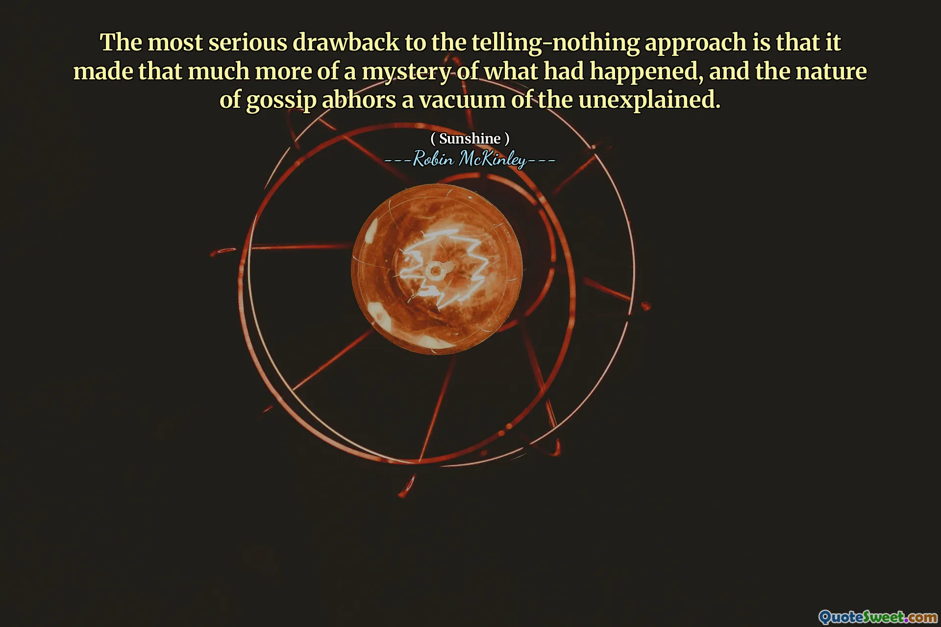 The most serious drawback to the telling-nothing approach is that it made that much more of a mystery of what had happened, and the nature of gossip abhors a vacuum of the unexplained.