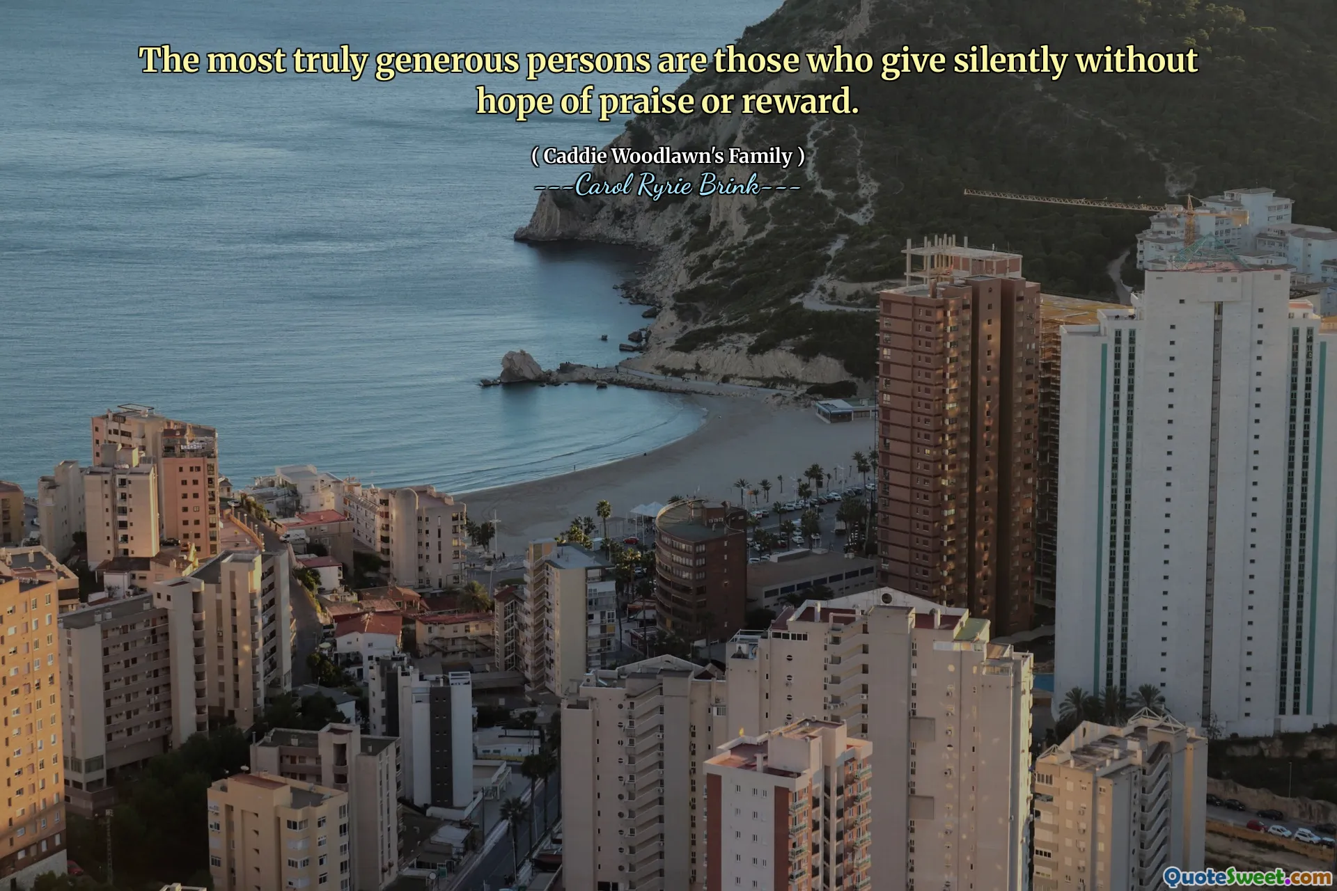 最真正慷慨的人是那些默默付出而不希望得到赞扬或回报的人。