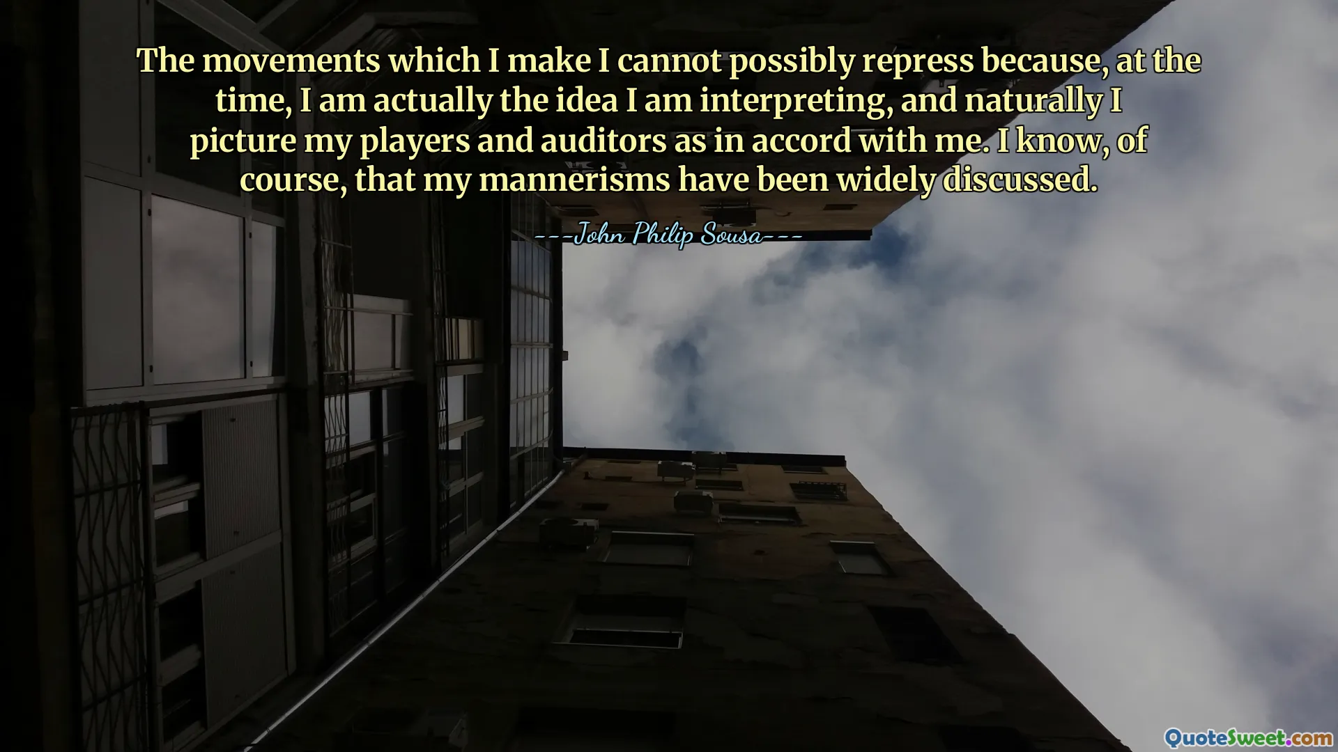 The movements which I make I cannot possibly repress because, at the time, I am actually the idea I am interpreting, and naturally I picture my players and auditors as in accord with me. I know, of course, that my mannerisms have been widely discussed.