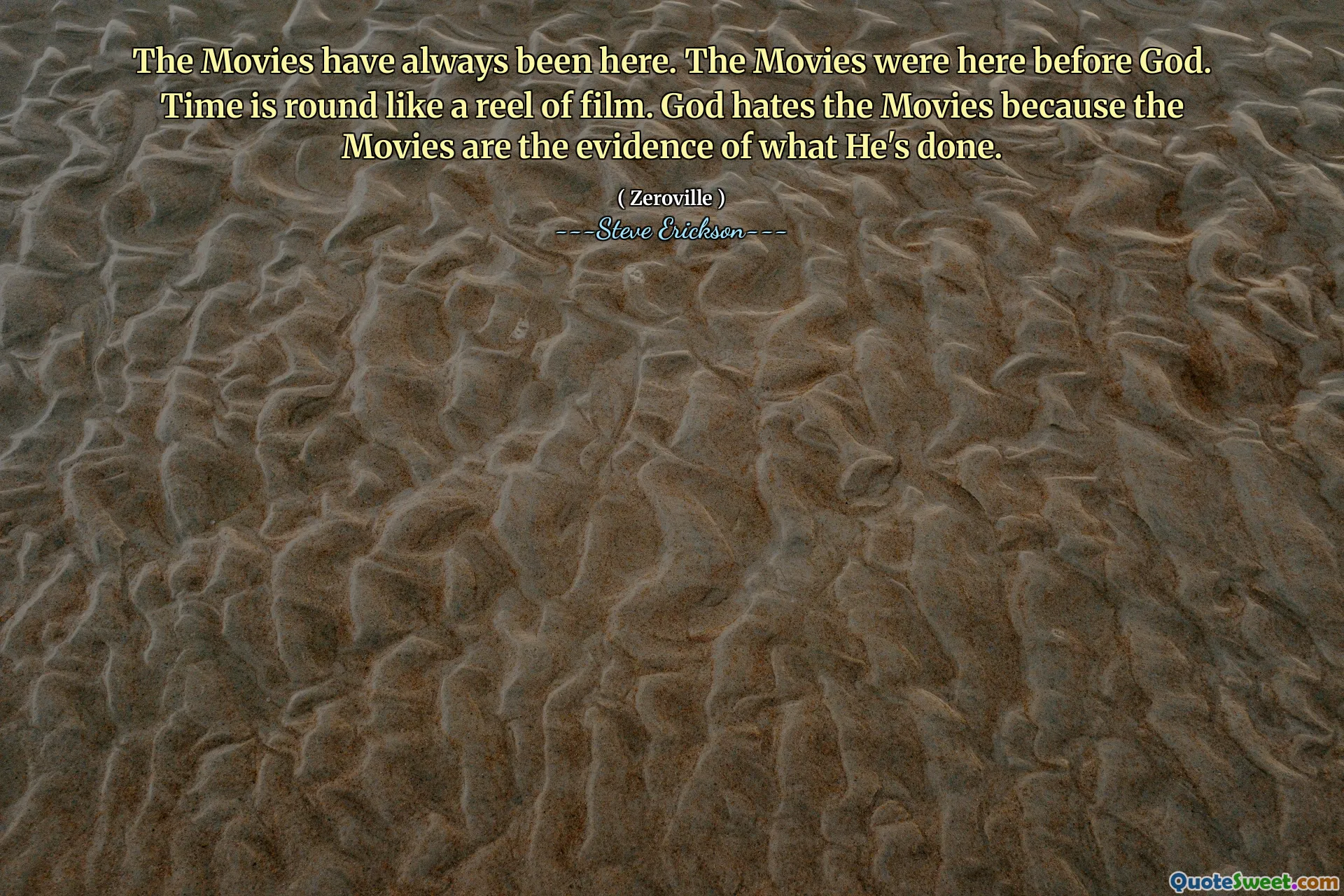 Những bộ phim luôn ở đây. Những bộ phim đã ở đây trước Chúa. Thời gian tròn như một cuộn phim. Chúa ghét các bộ phim vì các bộ phim là bằng chứng của những gì anh ấy đã làm.