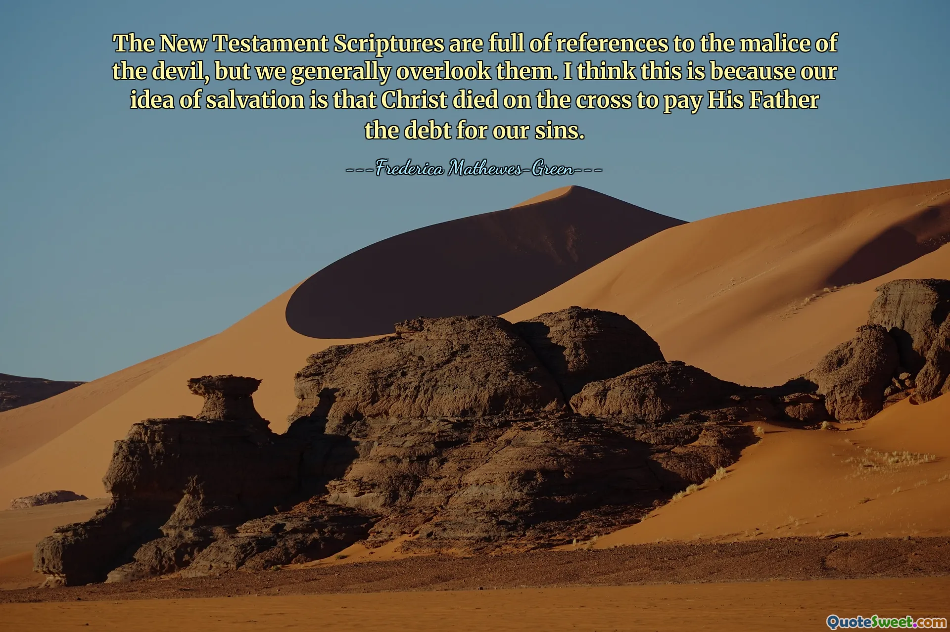The New Testament Scriptures are full of references to the malice of the devil, but we generally overlook them. I think this is because our idea of salvation is that Christ died on the cross to pay His Father the debt for our sins.