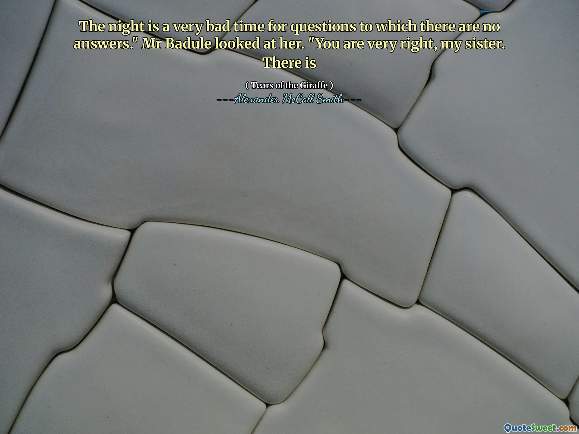 Noc je velmi špatná doba na otázky, na které neexistují žádné odpovědi. “Pan Badule se na ni podíval.„ Máte velmi pravdu, moje sestra. Existuje