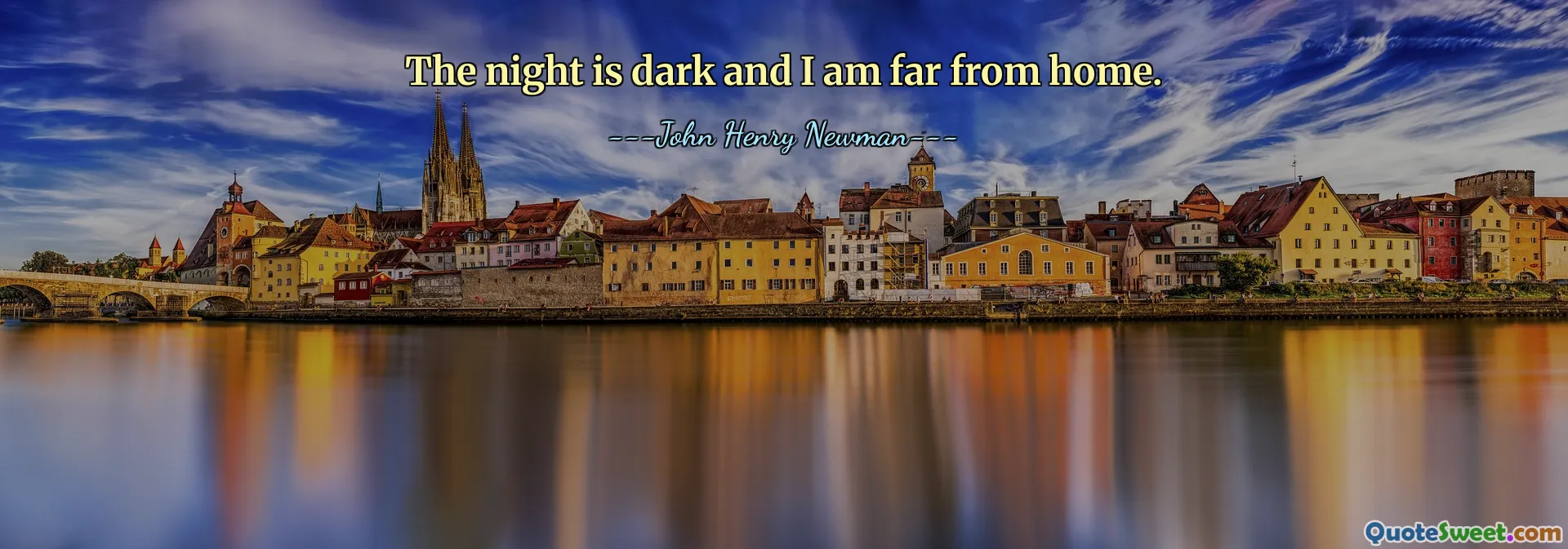 The night is dark and I am far from home.