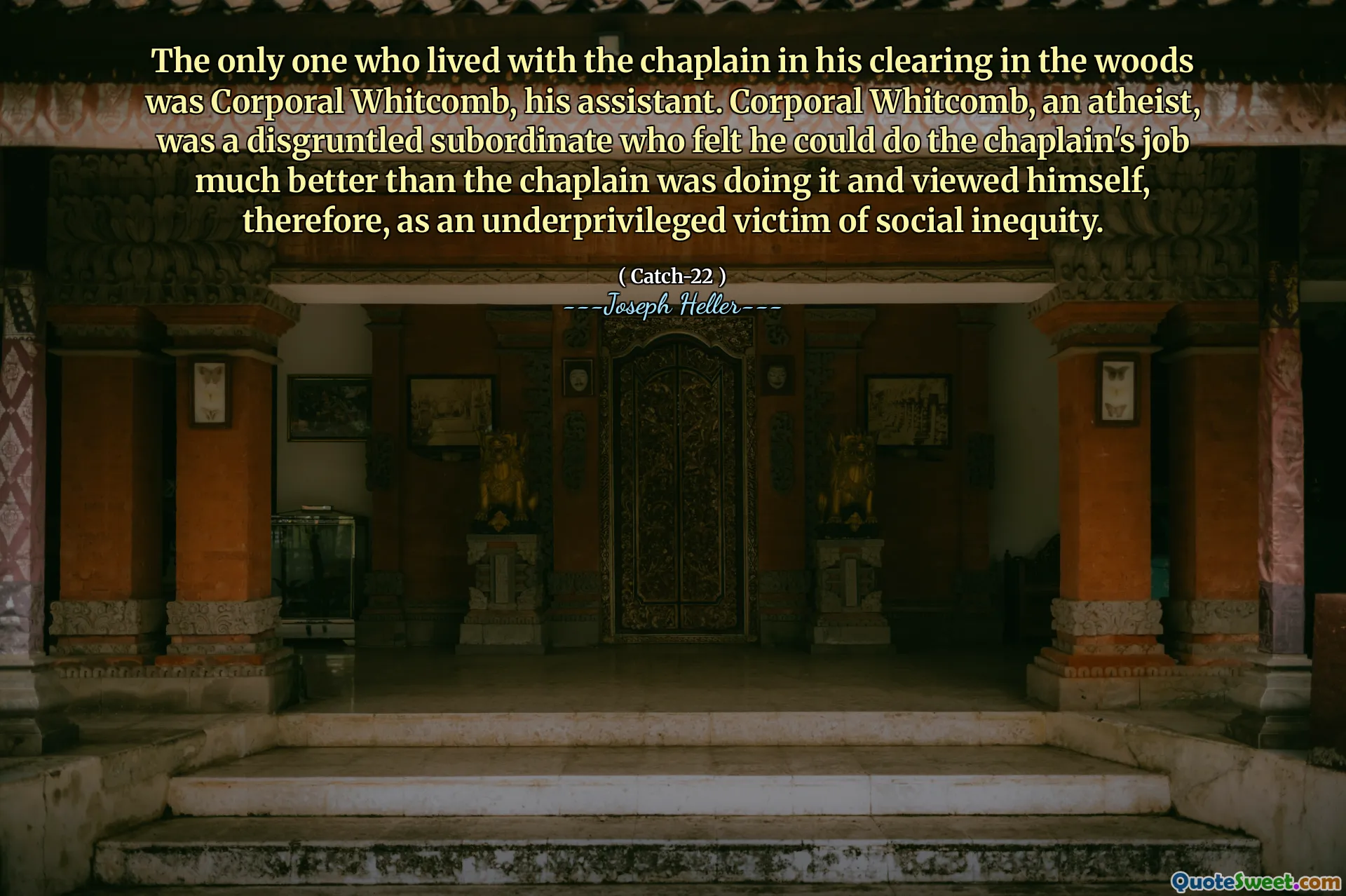 ერთადერთი, ვინც ცხოვრობდა კაპელანთან ტყეში მისი გაწმენდის დროს, იყო მისი თანაშემწე, კაპრალ უიტკომბი. Corporal Whitcomb, ათეისტი, იყო უკმაყოფილო დაქვემდებარებული, რომელიც გრძნობდა, რომ მას შეეძლო კაპელენის საქმის გაკეთება ბევრად უკეთესად, ვიდრე ამას აკეთებდა კაპიტანი და თავად უყურებდა, ამიტომ, როგორც სოციალური უთანასწორობის დაქვემდებარებული მსხვერპლი.