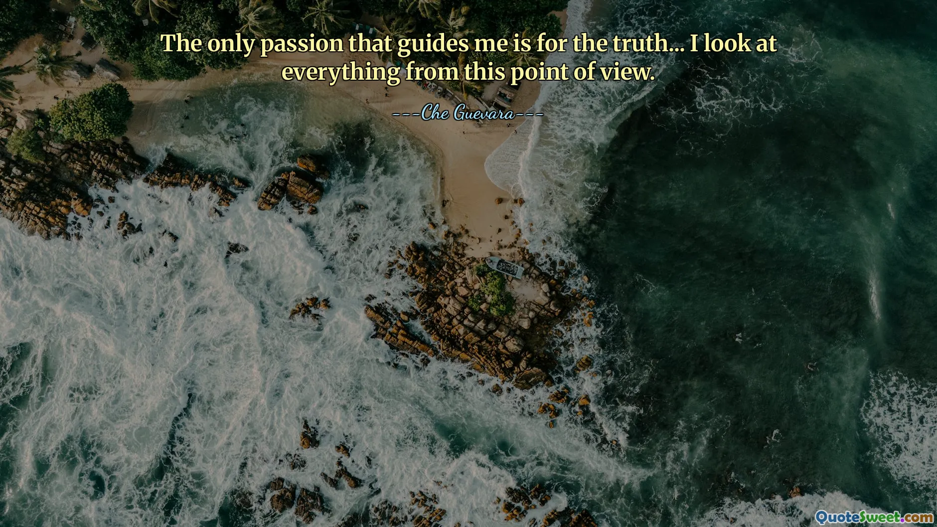 Den enda passion som vägleder mig är för sanningen... Jag ser på allt ur denna synvinkel.