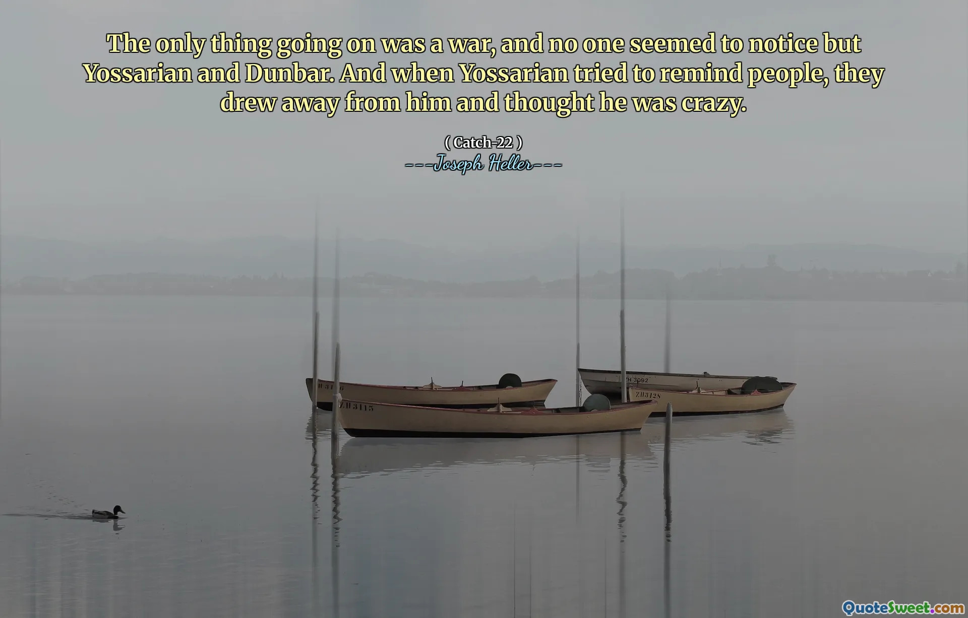 الشيء الوحيد الذي يحدث هو الحرب ، وبدا أنه لم يلاحظ أي شخص سوى Yossarian و Dunbar. وعندما حاول Yossarian تذكير الناس ، ابتعد عنه واعتقدوا أنه مجنون.