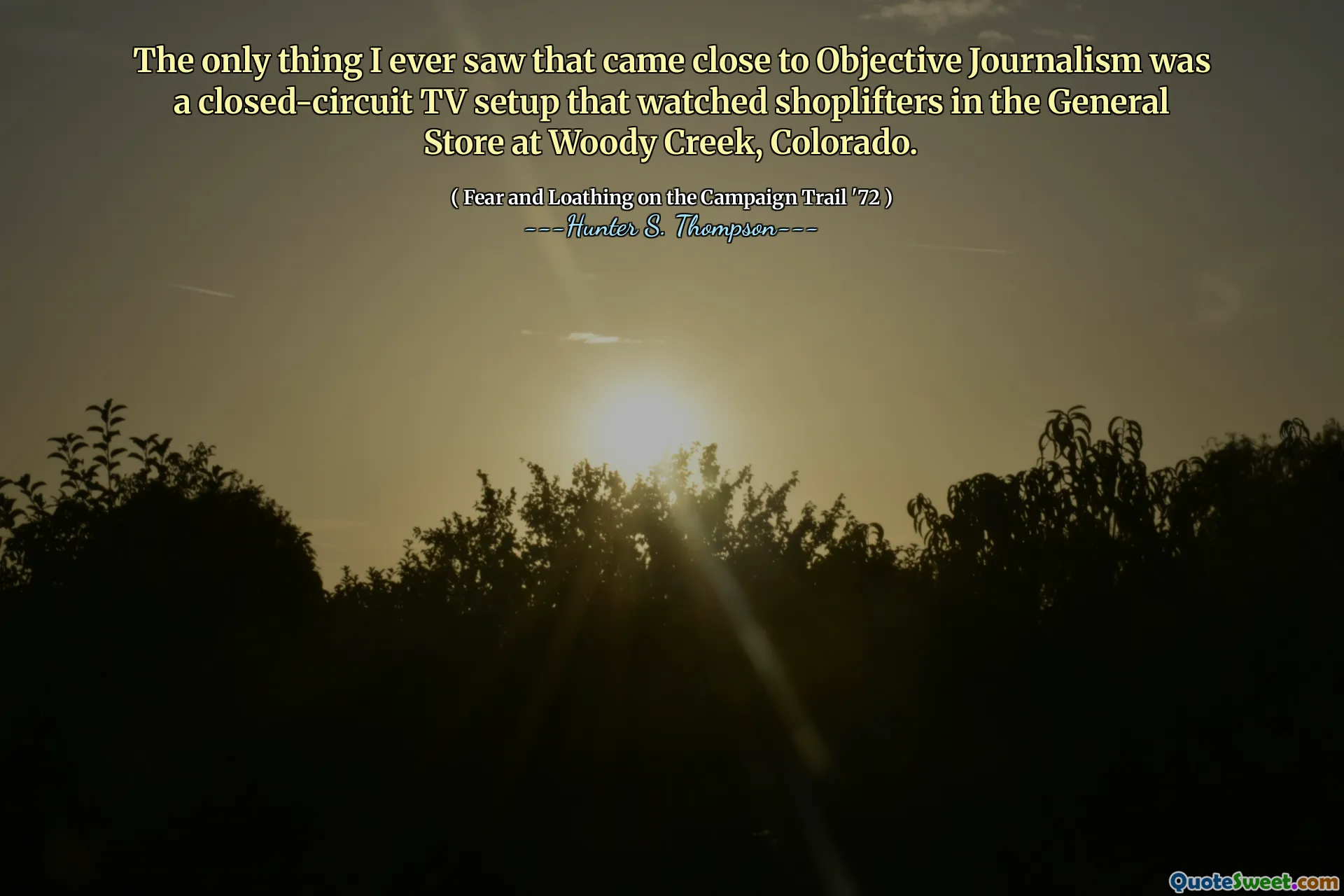 我见过的唯一接近客观新闻业的东西是一款闭路电视设置，在科罗拉多州伍迪克里克的杂货店观看了Shoplifters。