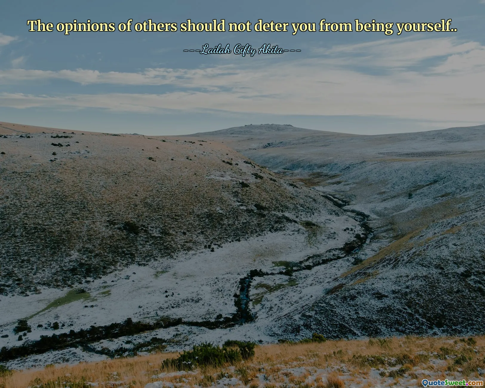 The opinions of others should not deter you from being yourself..