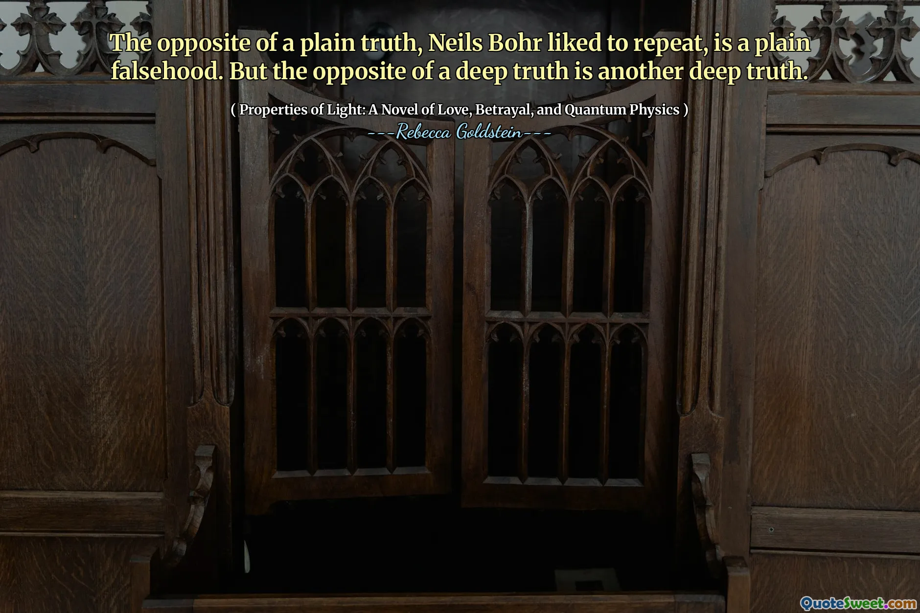 The opposite of a plain truth, Neils Bohr liked to repeat, is a plain falsehood. But the opposite of a deep truth is another deep truth.