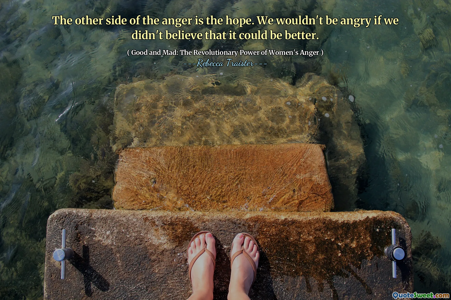 The other side of the anger is the hope. We wouldn't be angry if we didn't believe that it could be better.