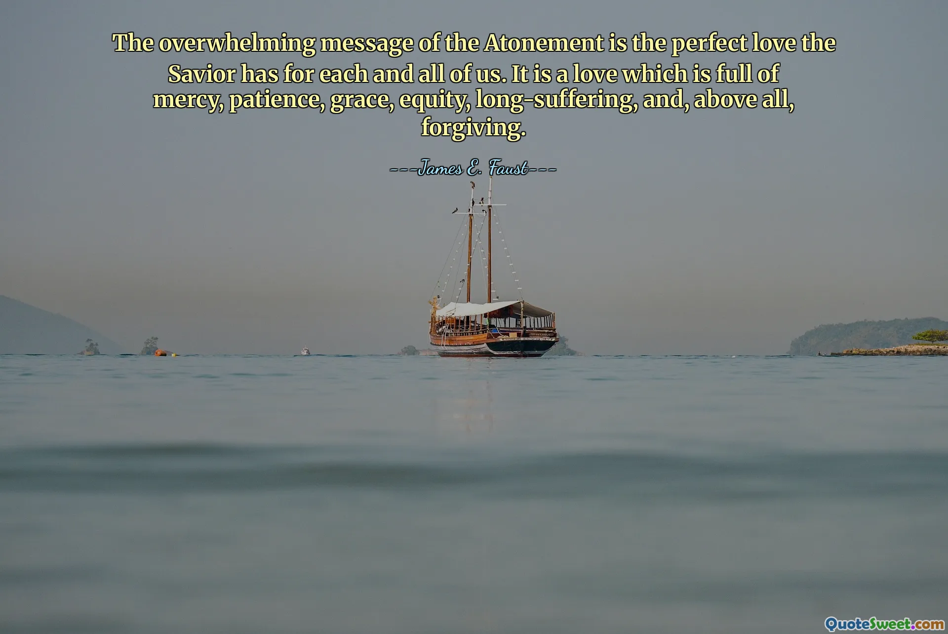 The overwhelming message of the Atonement is the perfect love the Savior has for each and all of us. It is a love which is full of mercy, patience, grace, equity, long-suffering, and, above all, forgiving.