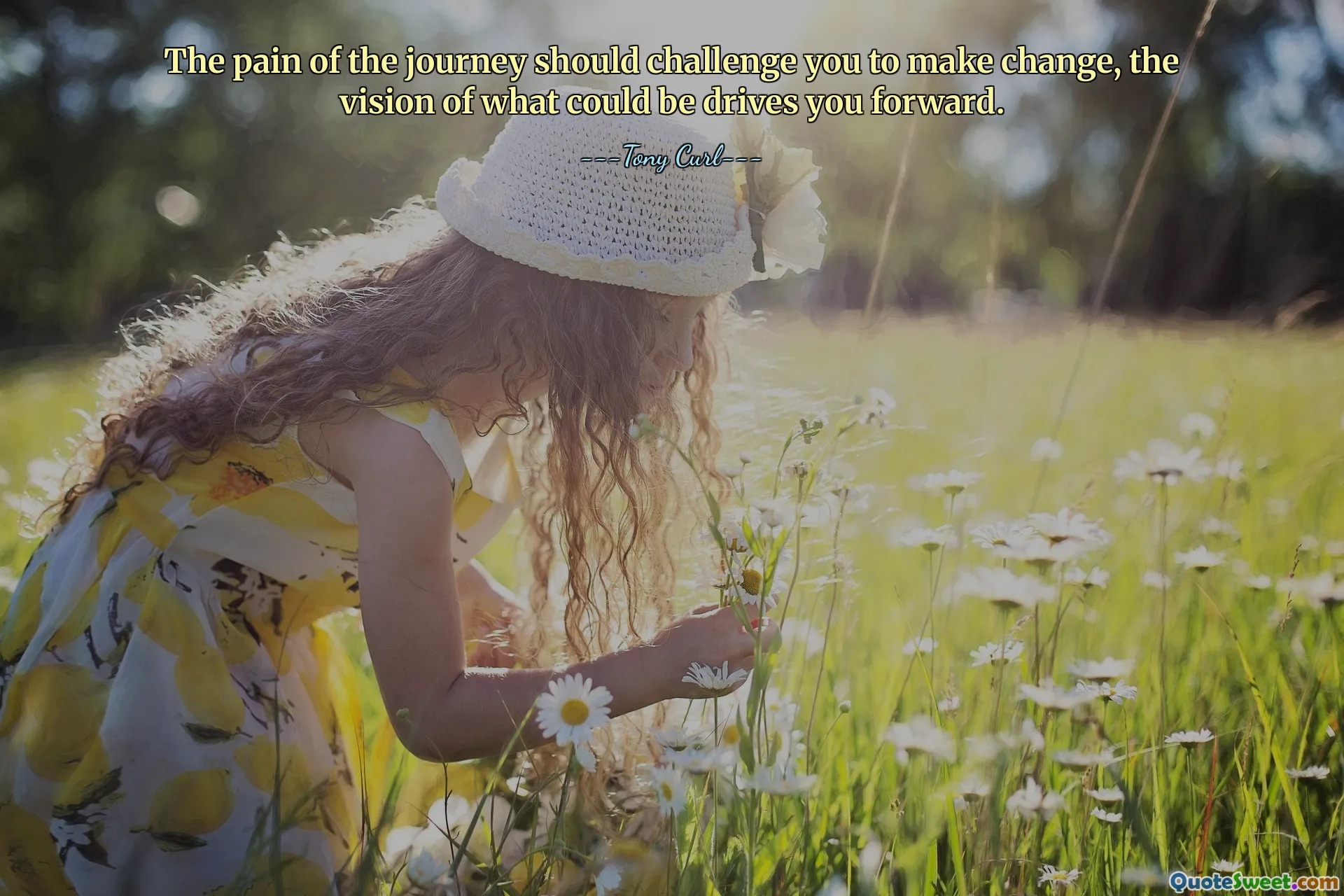 The pain of the journey should challenge you to make change, the vision of what could be drives you forward.