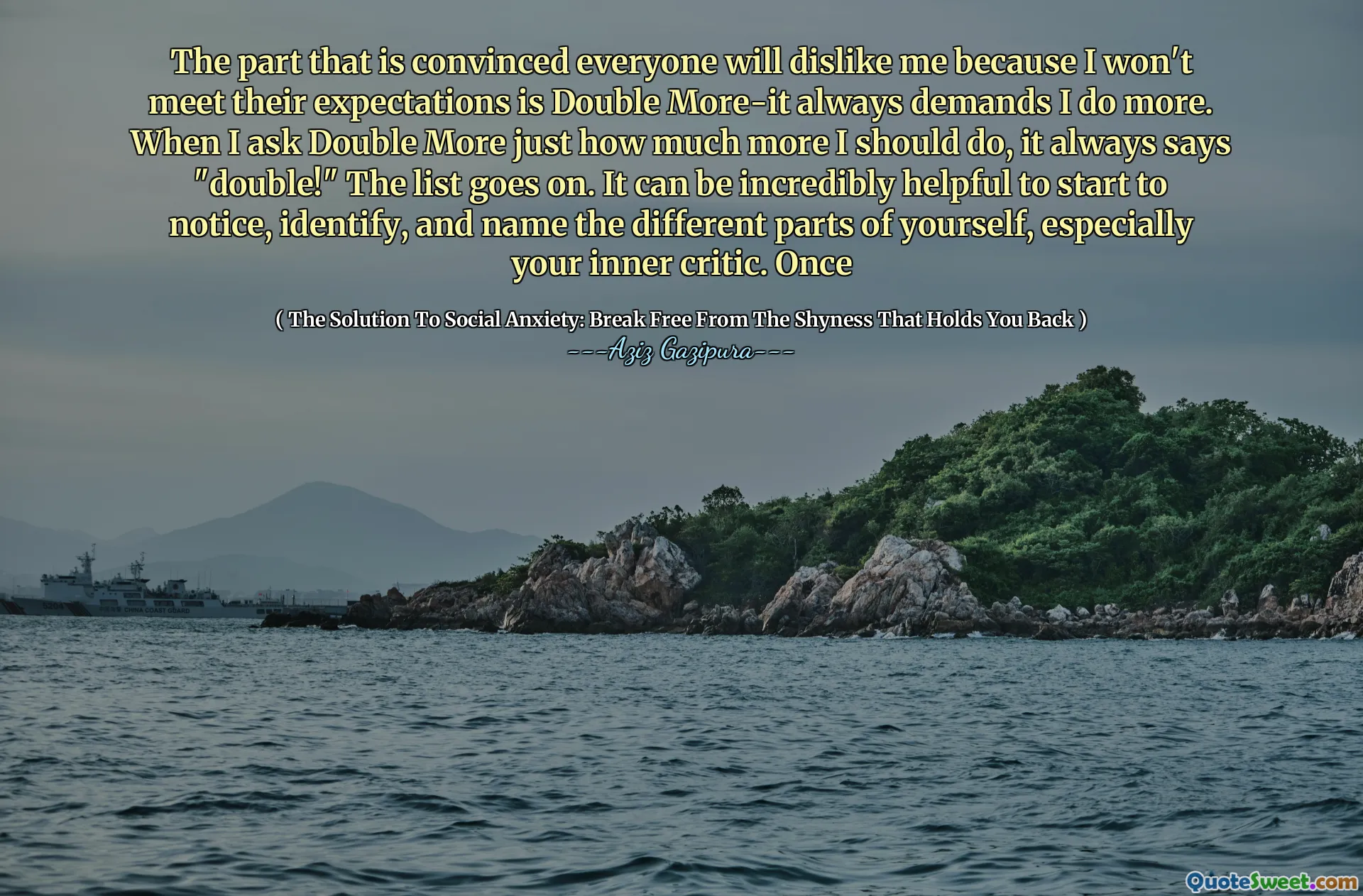 The part that is convinced everyone will dislike me because I won't meet their expectations is Double More-it always demands I do more. When I ask Double More just how much more I should do, it always says "double!" The list goes on. It can be incredibly helpful to start to notice, identify, and name the different parts of yourself, especially your inner critic. Once