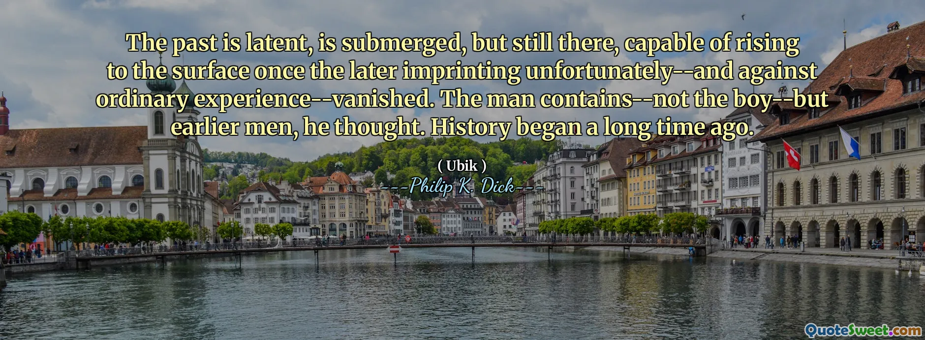 过去是潜在的，被淹没了，但仍然在那里，不幸的是，一旦后来的烙印就可以升到表面，而不幸的是 - 以及与普通的经历相比。他认为这个男人包含 - 不是男孩 - 但早期的男人。历史始于很久以前。