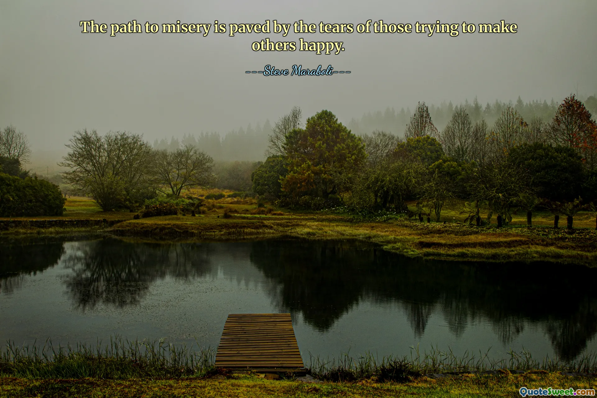 The path to misery is paved by the tears of those trying to make others happy.