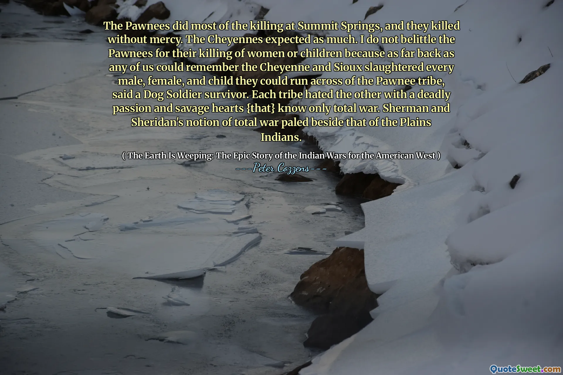 पावनीज़ ने शिखर सम्मेलन स्प्रिंग्स में अधिकांश हत्या की, और उन्होंने बिना दया के हत्या कर दी। चेयनेस के रूप में ज्यादा उम्मीद थी। मैं महिलाओं या बच्चों की हत्या के लिए पावनीज़ को नहीं छोड़ता, क्योंकि जहां तक ​​हम में से कोई भी चेयेन को याद कर सकता है और सिओक्स ने हर पुरुष, महिला और बच्चे को वध कर दिया, और बच्चे को वे पावनी जनजाति के पार चला सकते थे, एक कुत्ते के सैनिक ने कहा। प्रत्येक