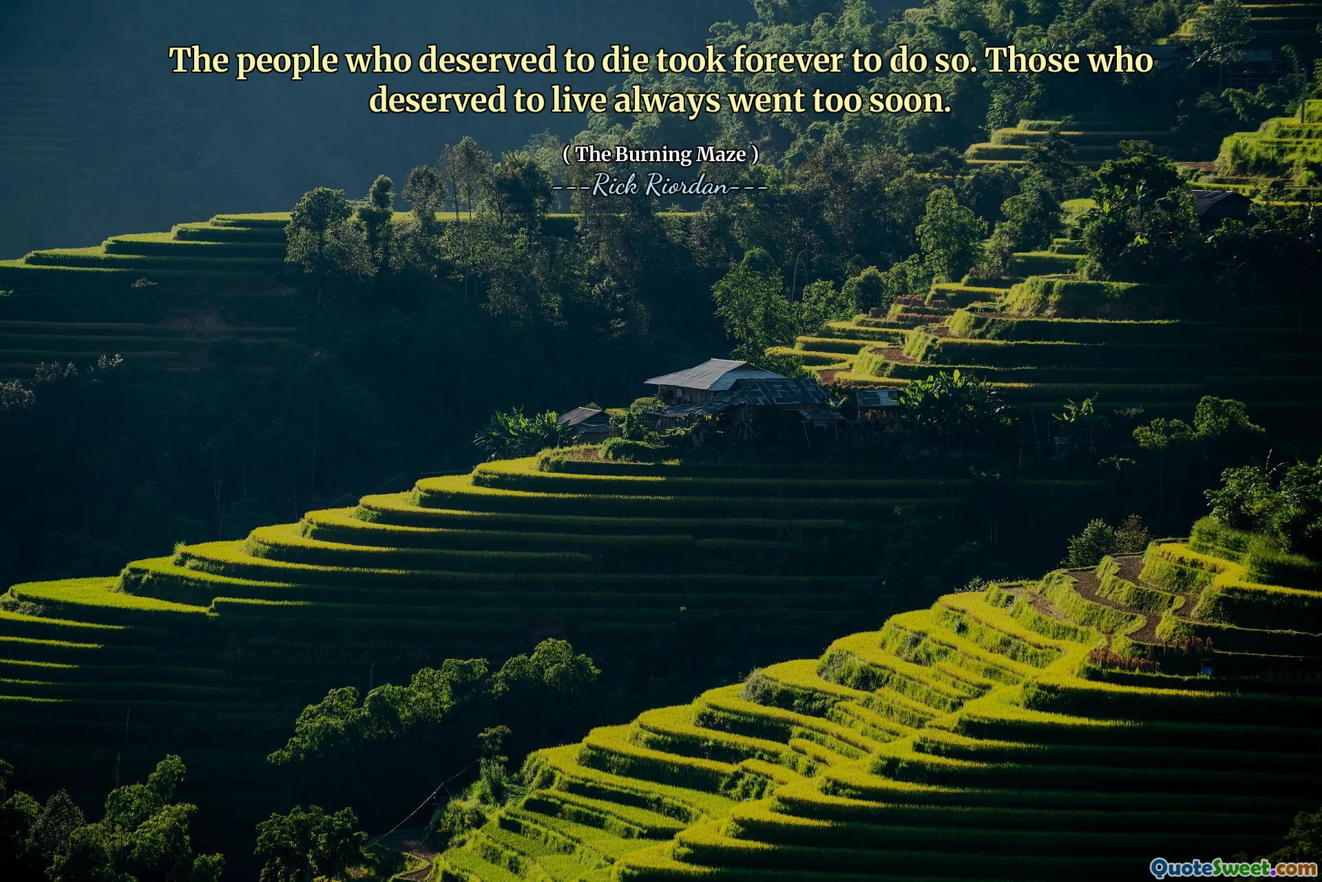 The people who deserved to die took forever to do so. Those who deserved to live always went too soon.