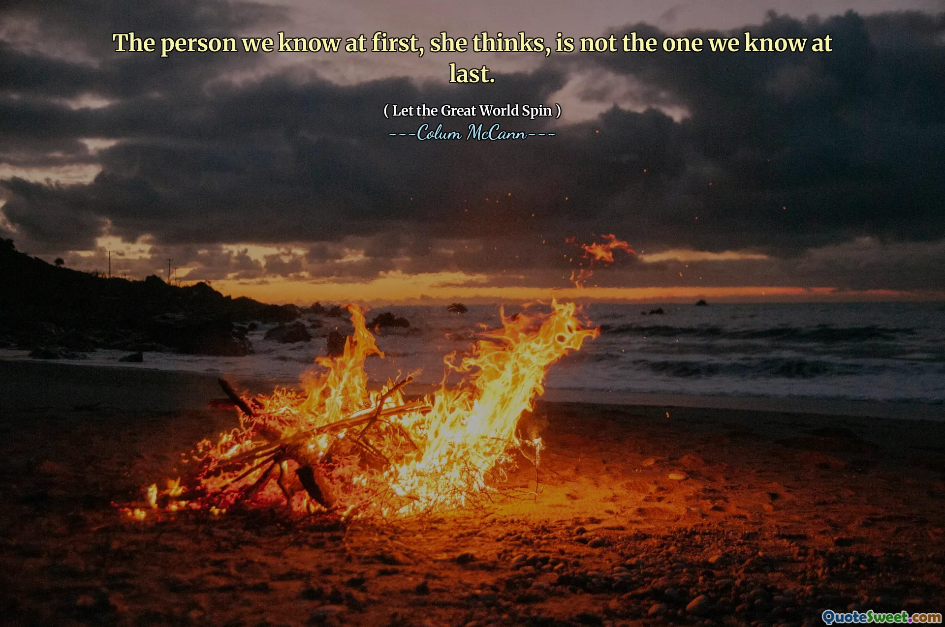 The person we know at first, she thinks, is not the one we know at last.