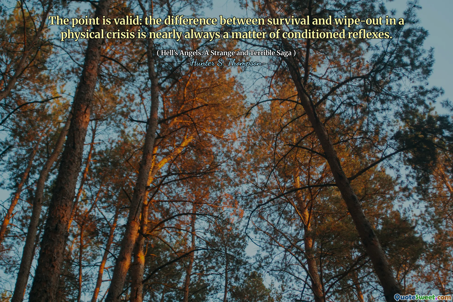 The point is valid: the difference between survival and wipe-out in a physical crisis is nearly always a matter of conditioned reflexes.