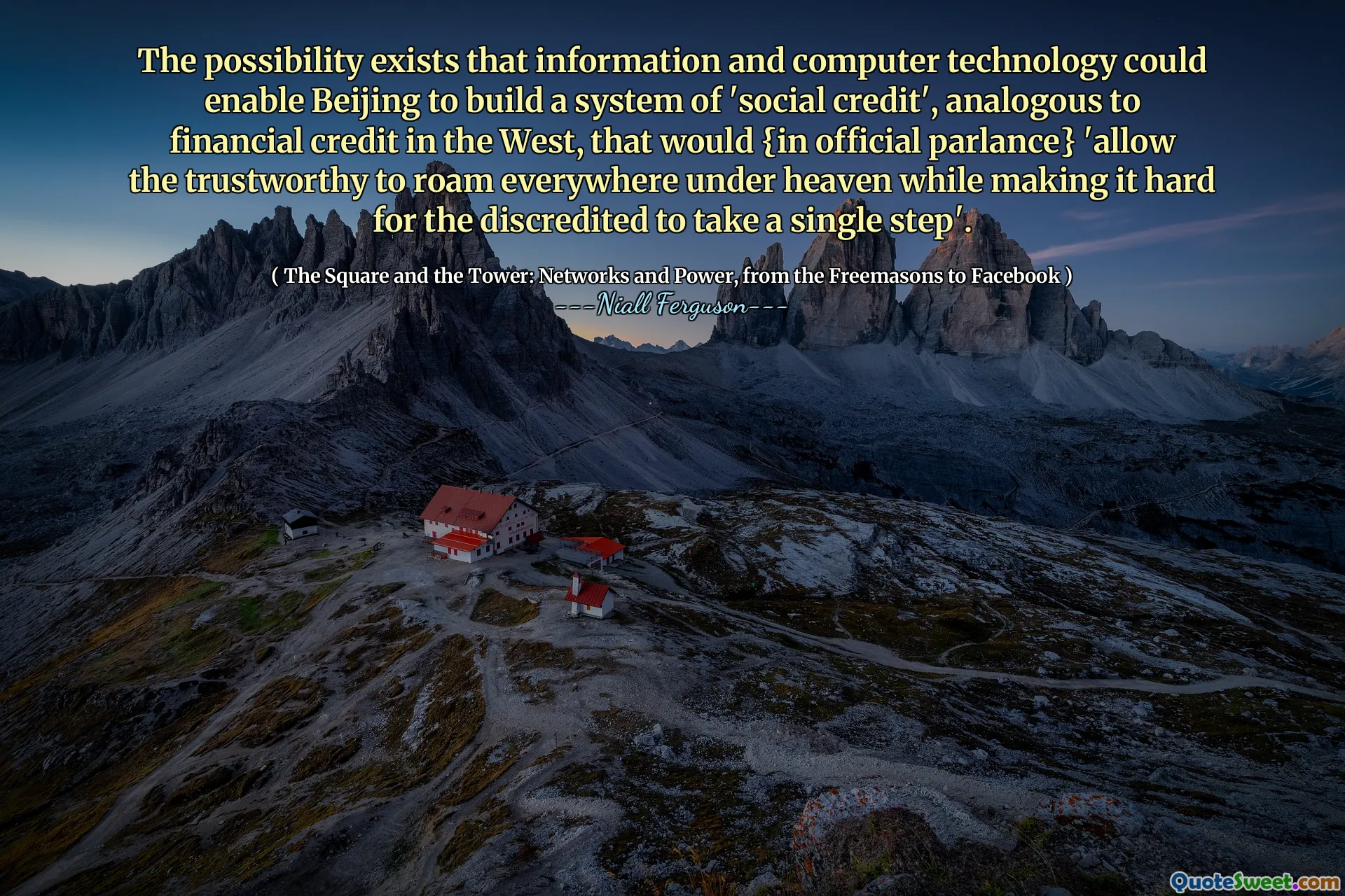 The possibility exists that information and computer technology could enable Beijing to build a system of 'social credit', analogous to financial credit in the West, that would {in official parlance} 'allow the trustworthy to roam everywhere under heaven while making it hard for the discredited to take a single step'.