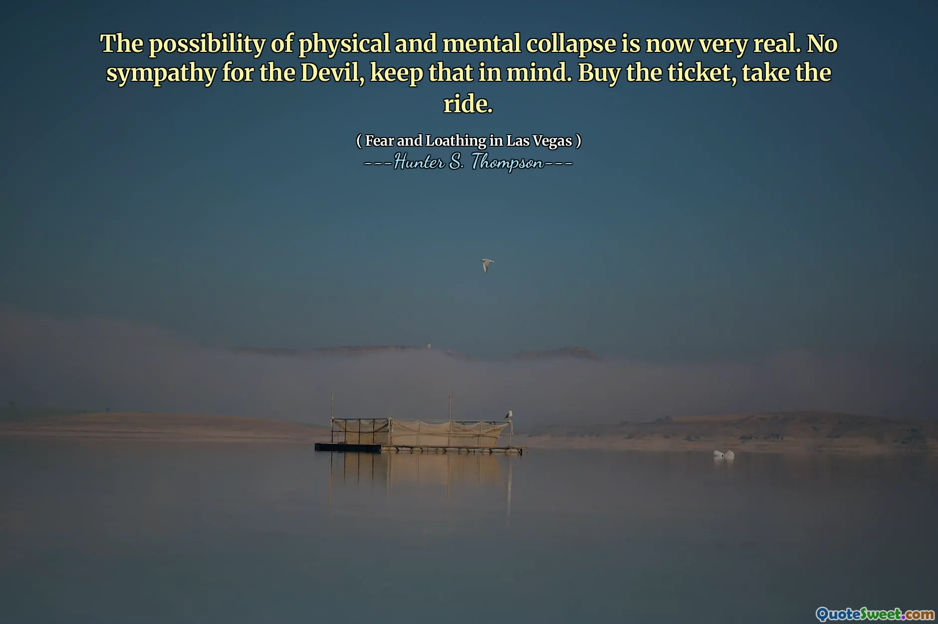 Die Möglichkeit eines körperlichen und geistigen Zusammenbruchs ist jetzt sehr real. Kein Sympathie für den Teufel, denken Sie daran. Kaufen Sie das Ticket, fahren Sie mit.