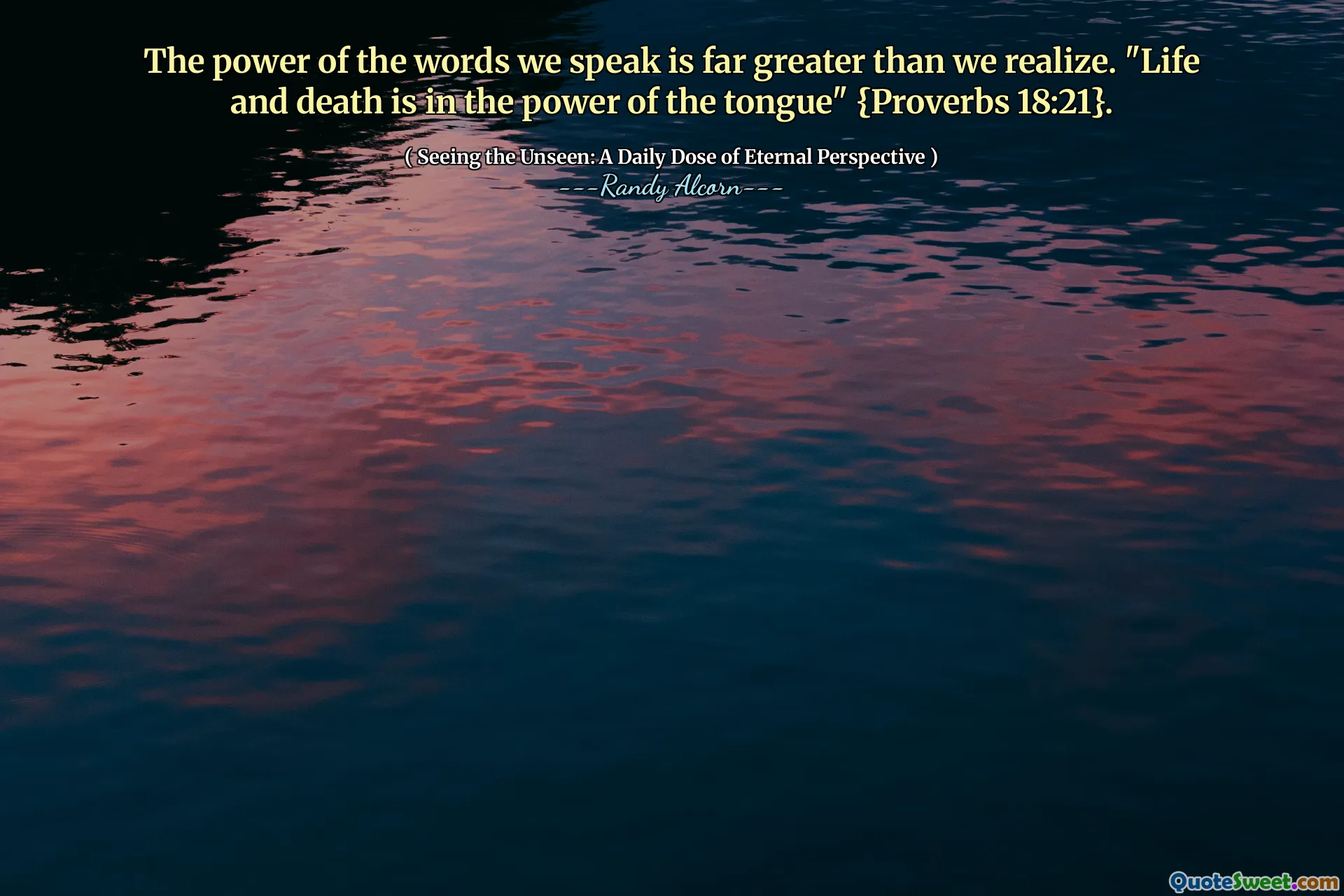 हम जो शब्दों को बोलते हैं, उसकी शक्ति हमारे द्वारा महसूस की जाती है। "जीवन और मृत्यु जीभ की शक्ति में है" {नीतिवचन 18:21}।