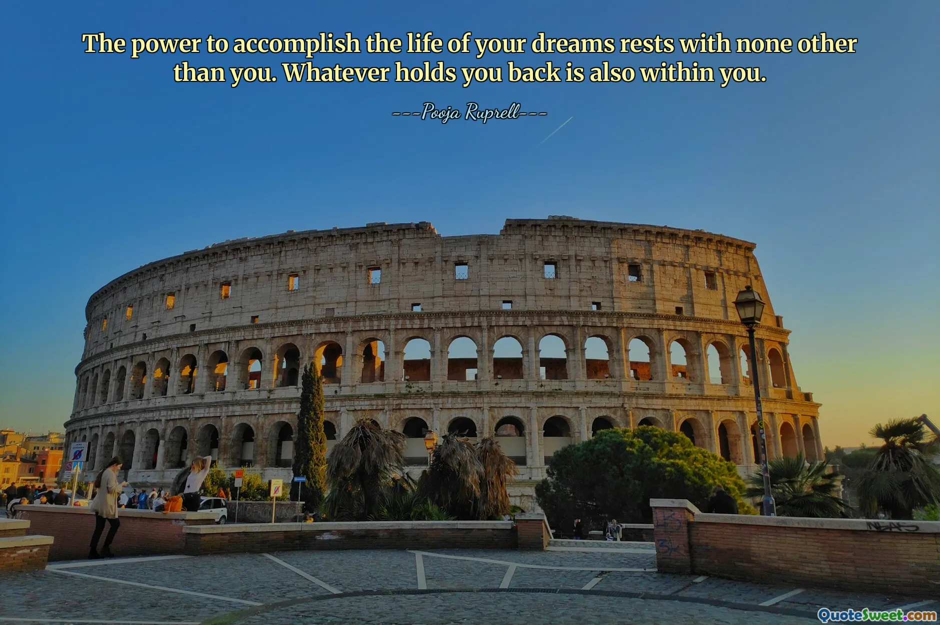 The power to accomplish the life of your dreams rests with none other than you. Whatever holds you back is also within you.