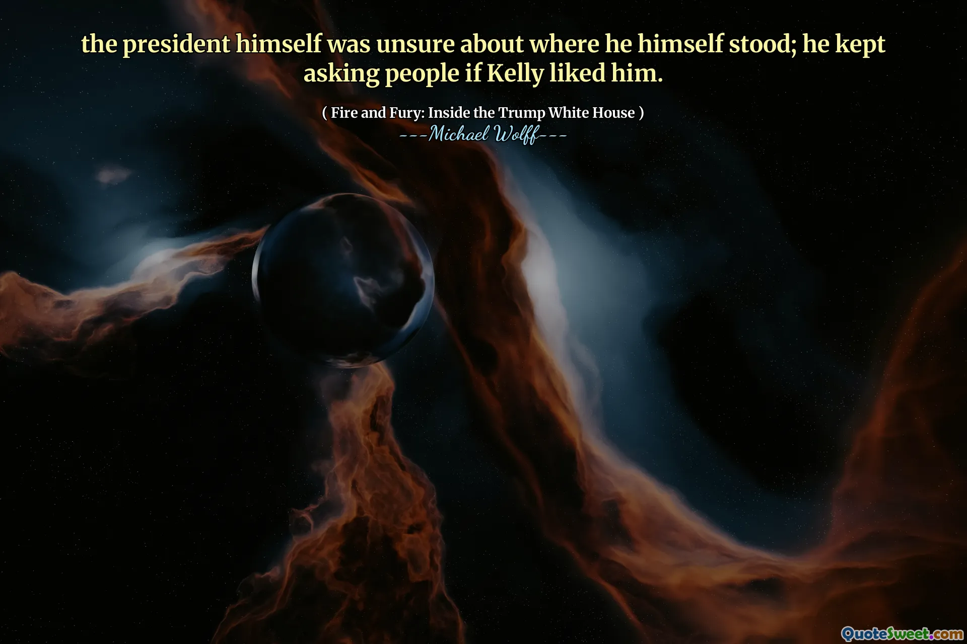 the president himself was unsure about where he himself stood; he kept asking people if Kelly liked him.