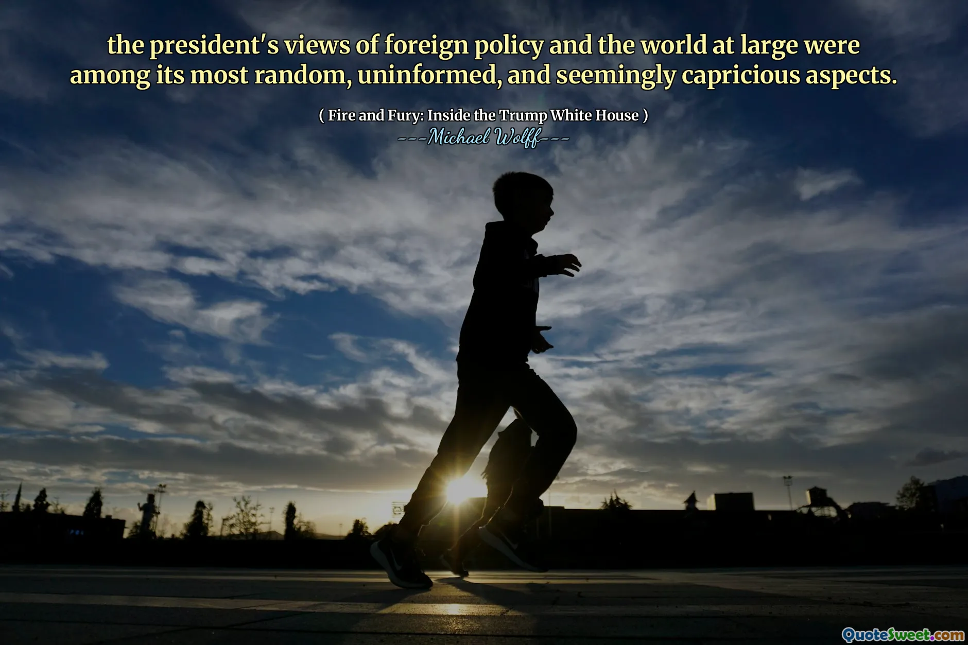 the president's views of foreign policy and the world at large were among its most random, uninformed, and seemingly capricious aspects.