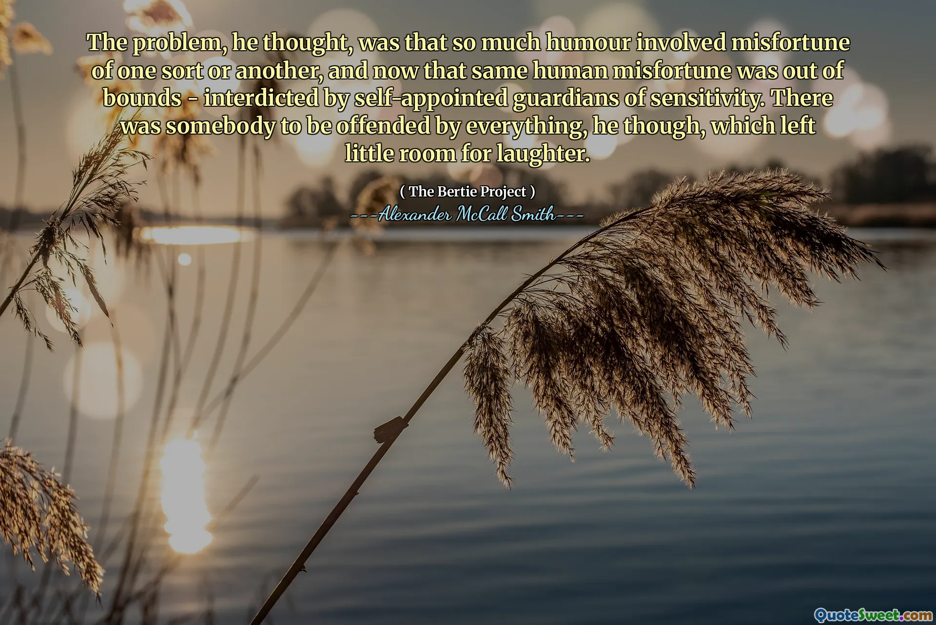 Problemet, tänkte han, var att så mycket humor involverade olycka av ett eller annat slag, och nu var samma mänskliga olycka utanför gränserna - interdicerad av självutnämnda vårdnadshavare av känslighet. Det var någon att bli förolämpad av allt, han, som lämnade lite utrymme för skratt.