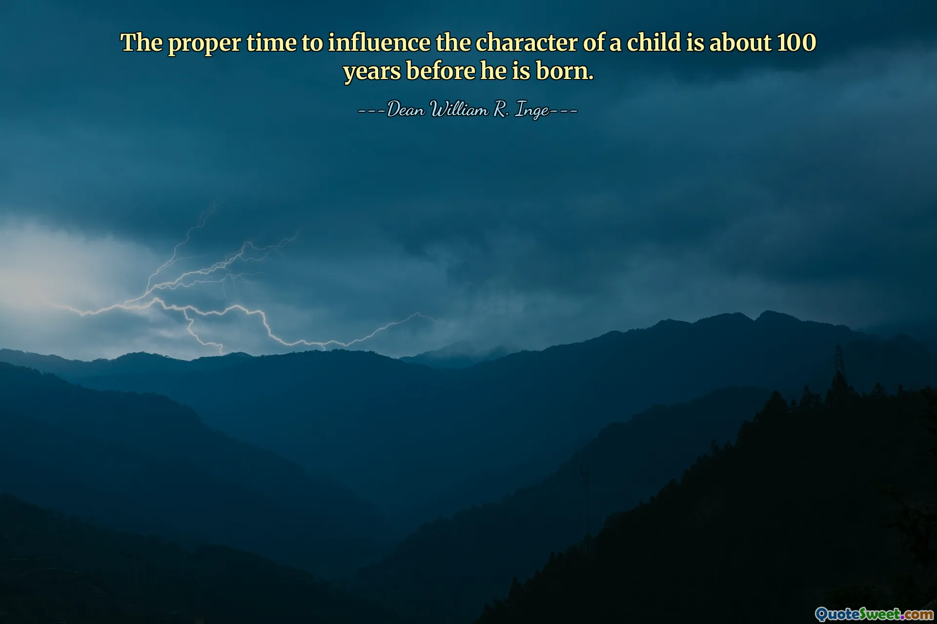 The proper time to influence the character of a child is about 100 years before he is born.