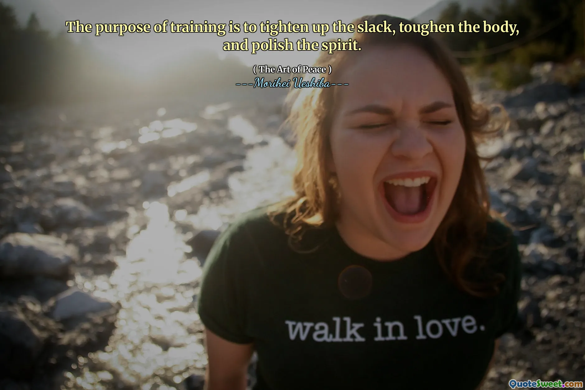 The purpose of training is to tighten up the slack, toughen the body, and polish the spirit.