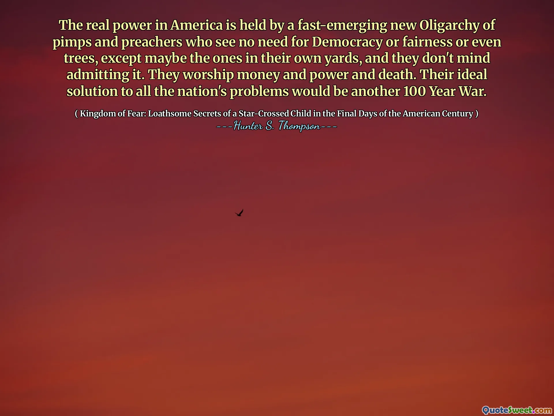 在美国的真正力量是由一条快速发展的皮条客和传教士的新寡头持有的，他们认为不需要民主，公平甚至是树木，除了自己的院子里，他们不介意承认这一点。他们崇拜金钱，权力和死亡。他们解决全国所有问题的理想解决方案将是另一项100年的战争。