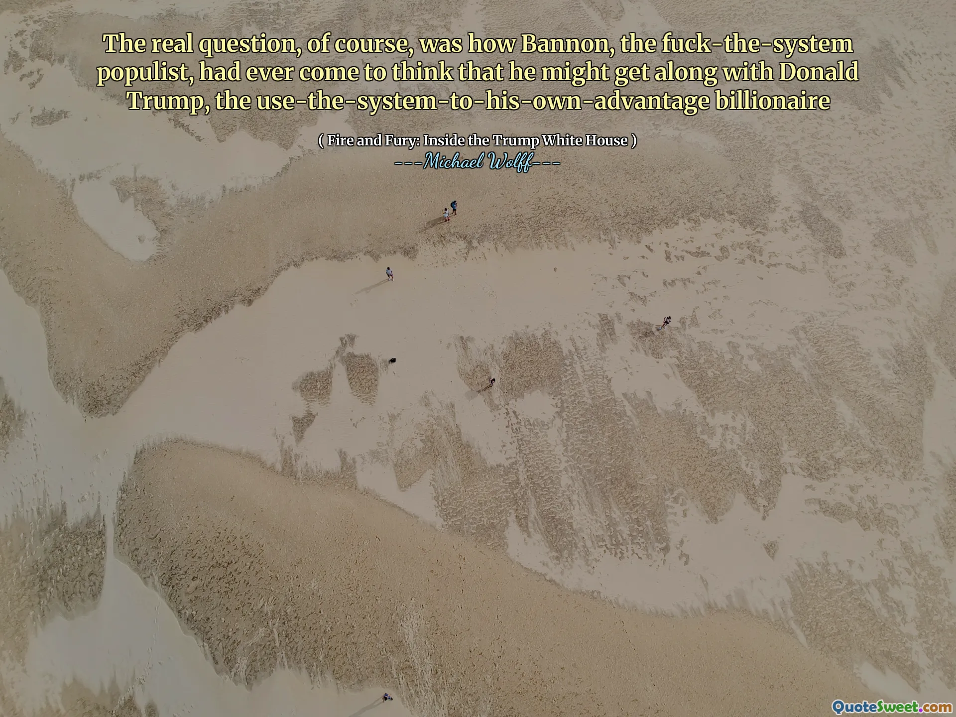 The real question, of course, was how Bannon, the fuck-the-system populist, had ever come to think that he might get along with Donald Trump, the use-the-system-to-his-own-advantage billionaire