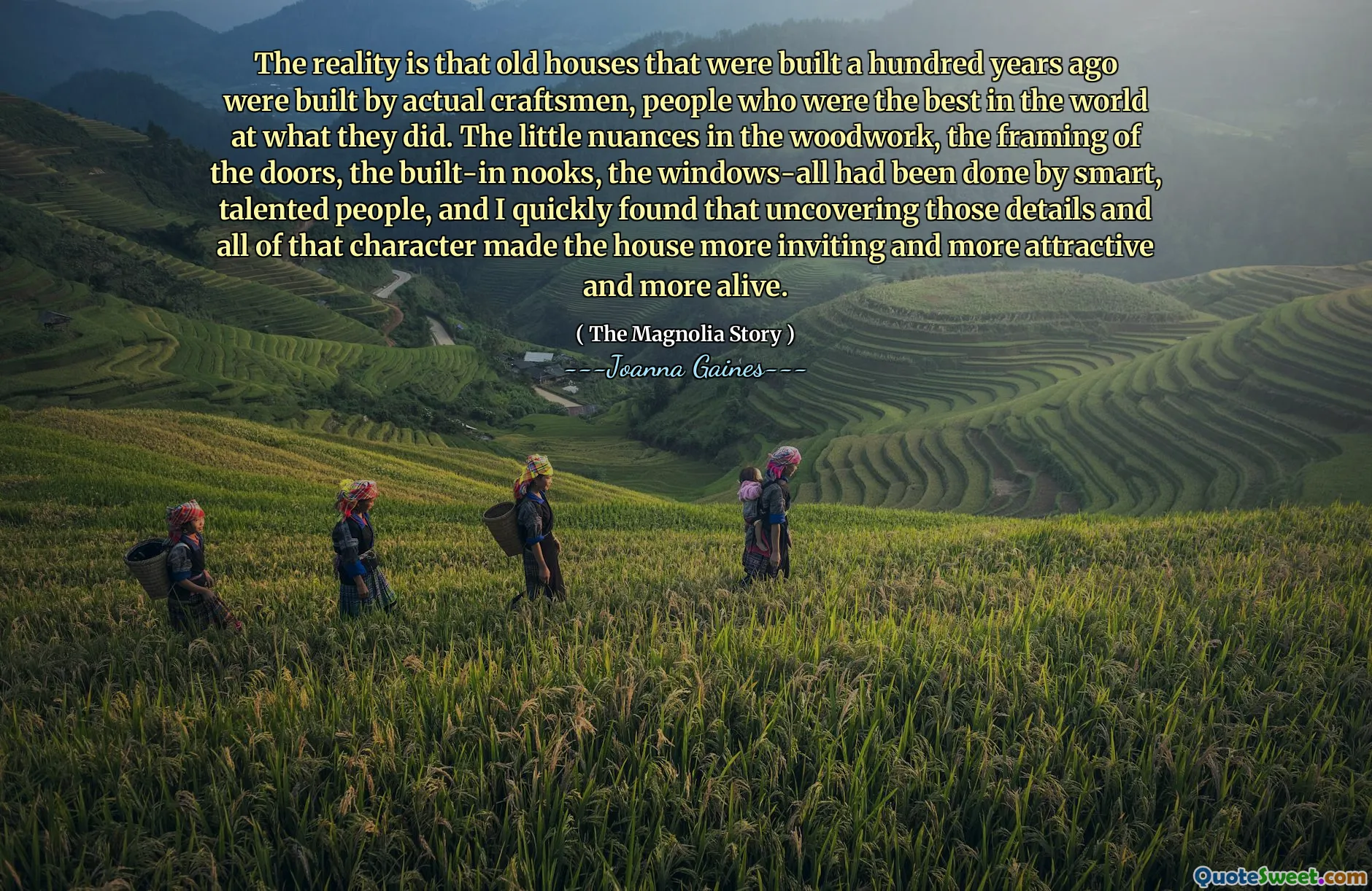 The reality is that old houses that were built a hundred years ago were built by actual craftsmen, people who were the best in the world at what they did. The little nuances in the woodwork, the framing of the doors, the built-in nooks, the windows-all had been done by smart, talented people, and I quickly found that uncovering those details and all of that character made the house more inviting and more attractive and more alive.
