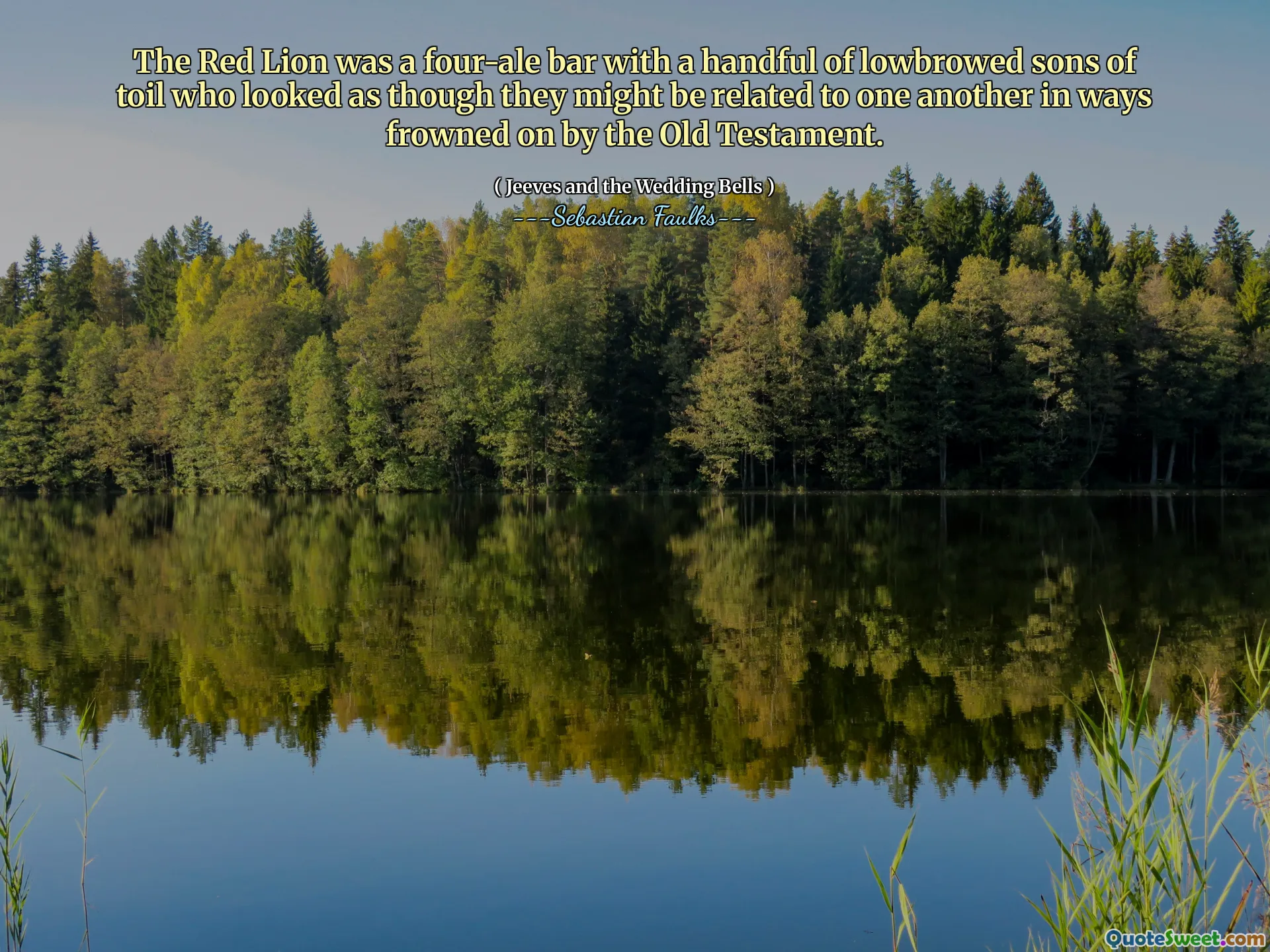 The Red Lion was a four-ale bar with a handful of lowbrowed sons of toil who looked as though they might be related to one another in ways frowned on by the Old Testament.