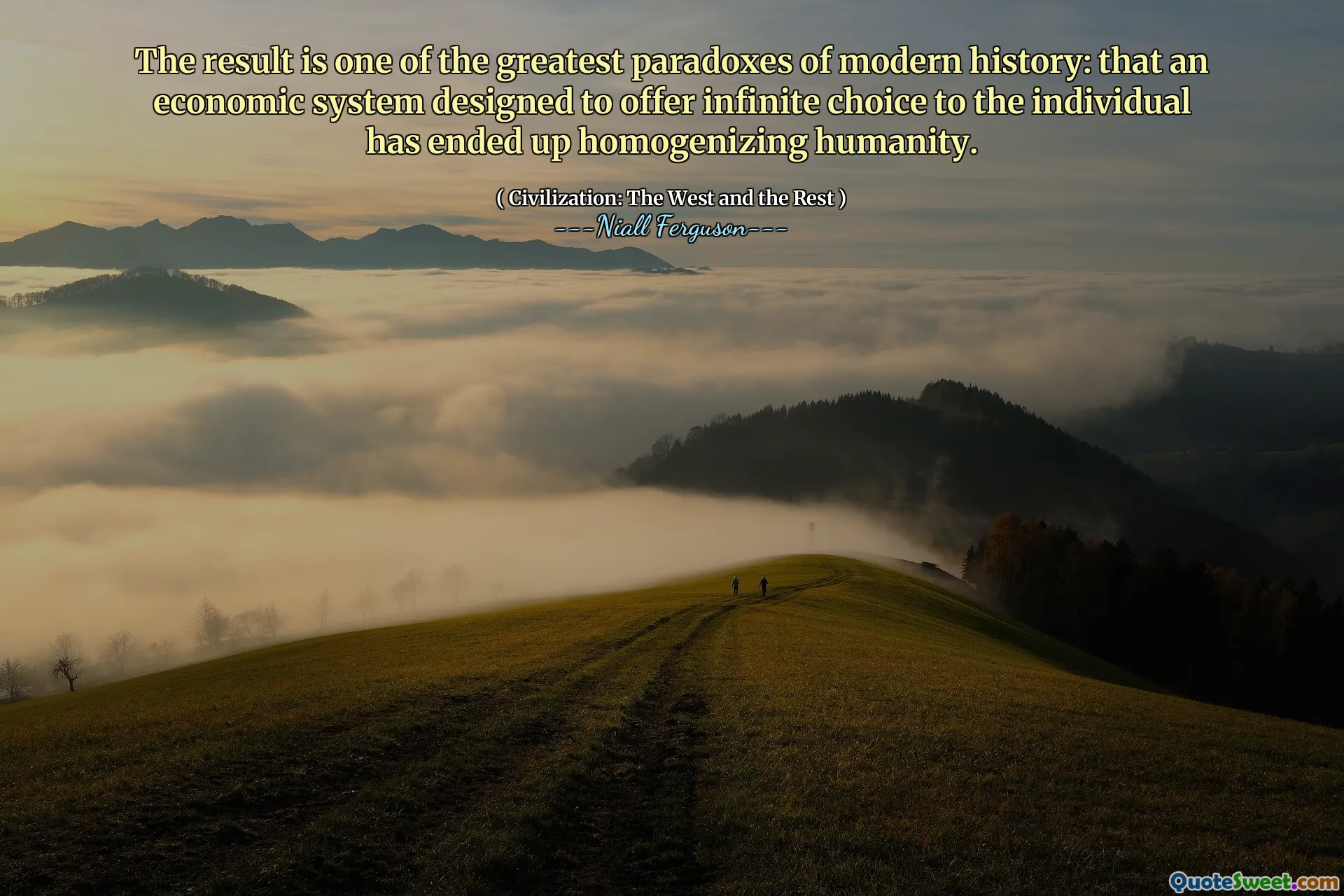 The result is one of the greatest paradoxes of modern history: that an economic system designed to offer infinite choice to the individual has ended up homogenizing humanity.