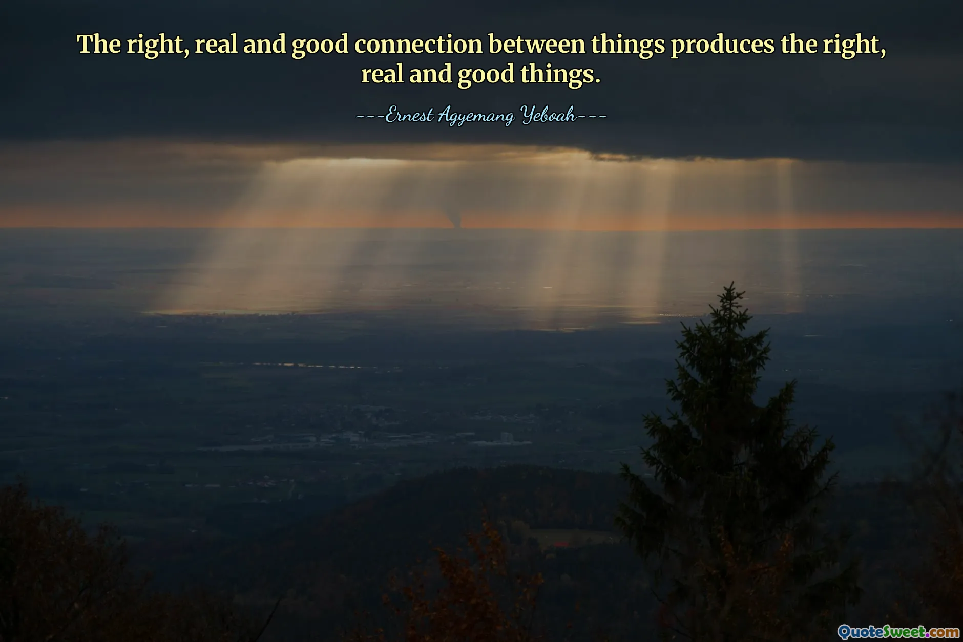 The right, real and good connection between things produces the right, real and good things.