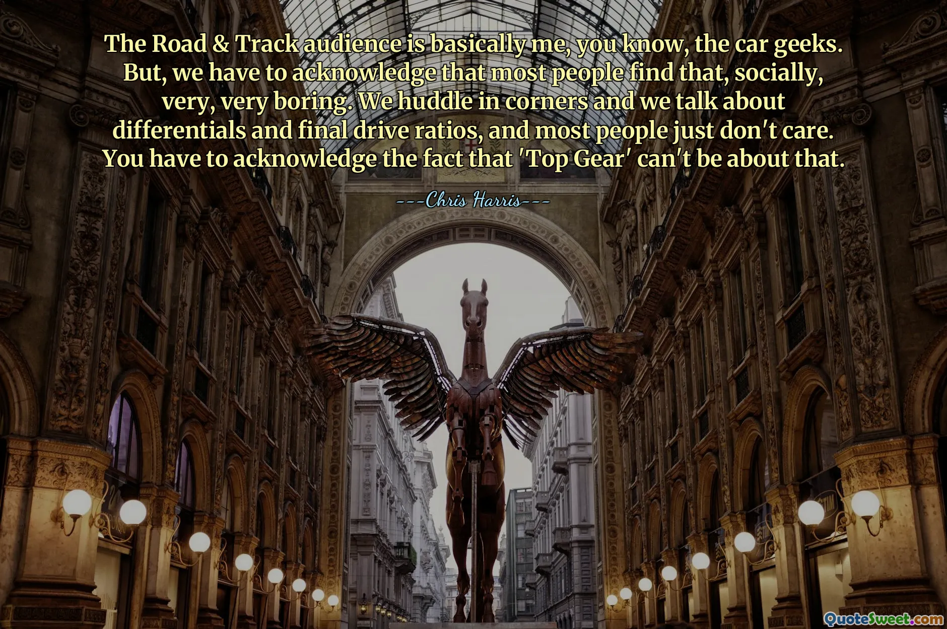 The Road & Track audience is basically me, you know, the car geeks. But, we have to acknowledge that most people find that, socially, very, very boring. We huddle in corners and we talk about differentials and final drive ratios, and most people just don't care. You have to acknowledge the fact that 'Top Gear' can't be about that.