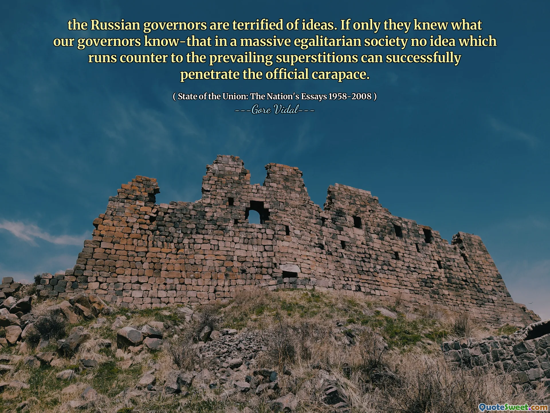 the Russian governors are terrified of ideas. If only they knew what our governors know-that in a massive egalitarian society no idea which runs counter to the prevailing superstitions can successfully penetrate the official carapace.