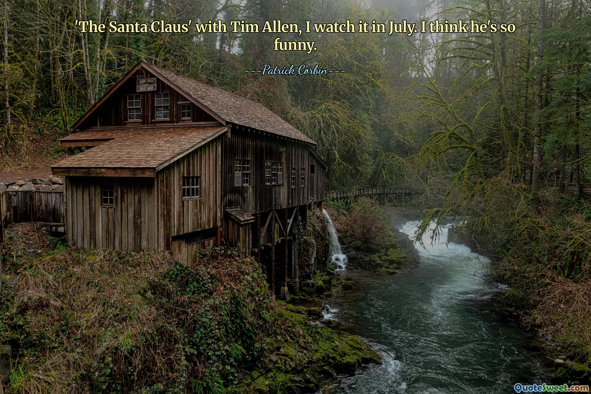 'The Santa Claus' with Tim Allen, I watch it in July. I think he's so funny.