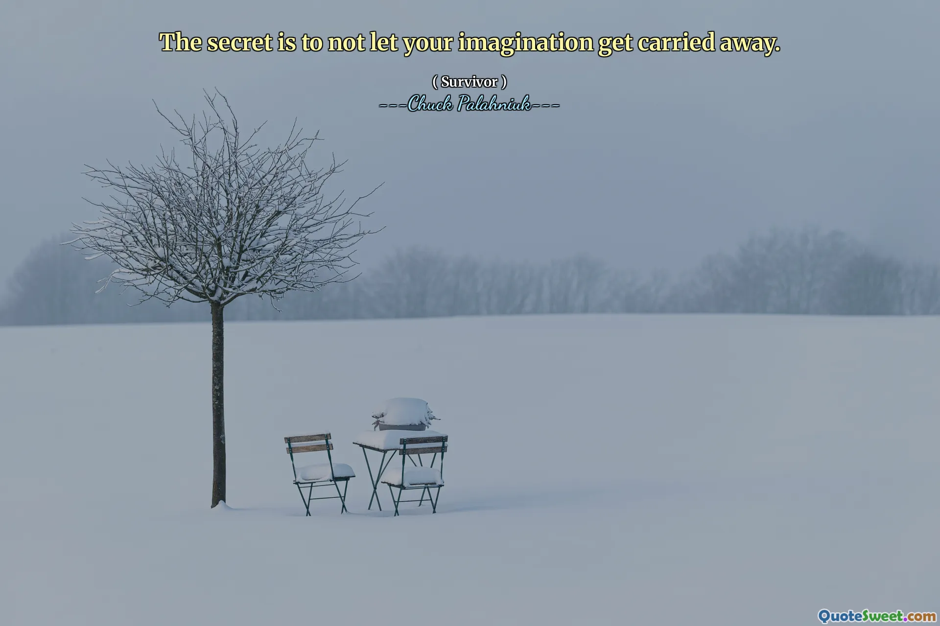 The secret is to not let your imagination get carried away.