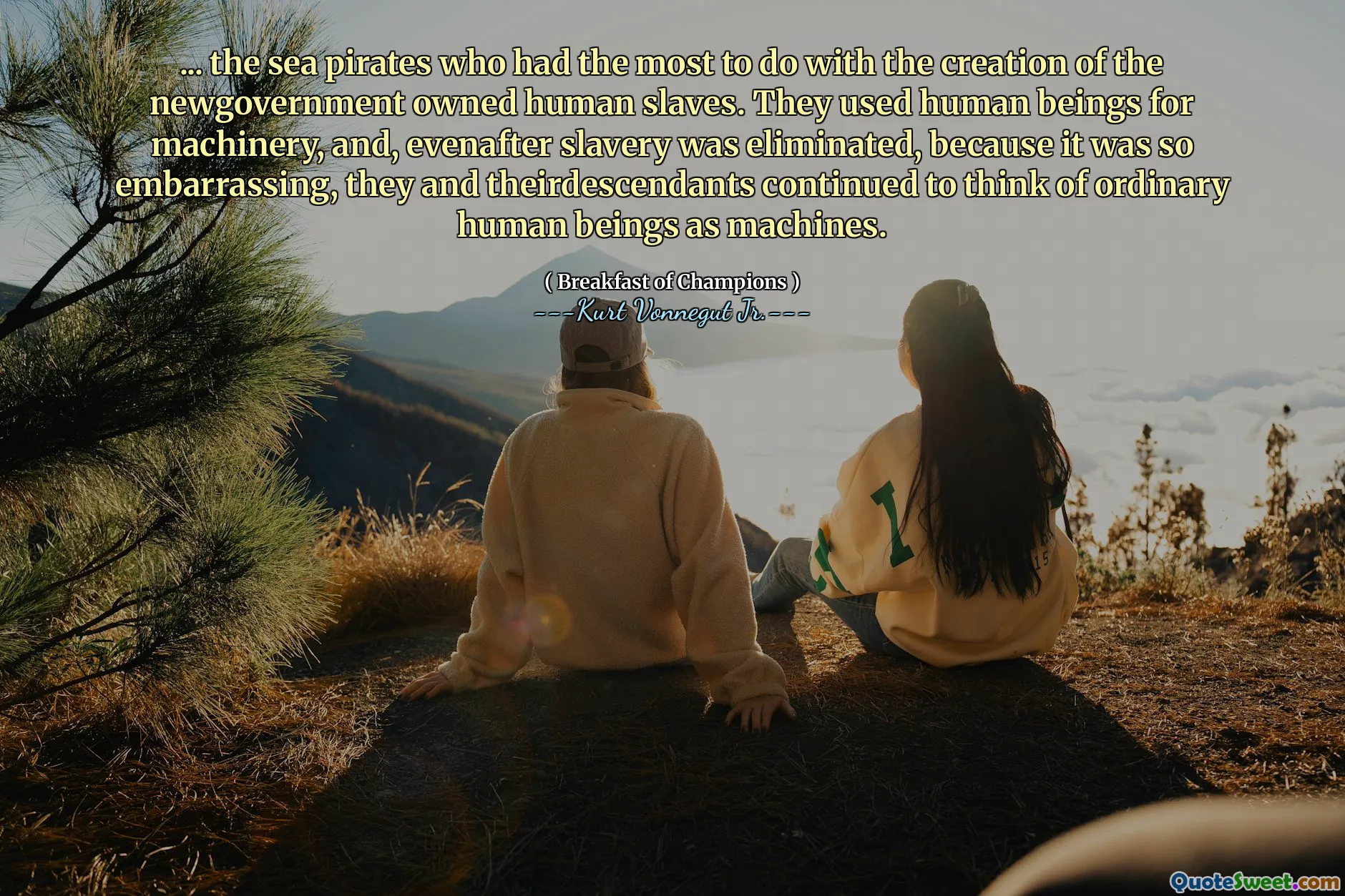 ... ზღვის მეკობრეები, რომელთაც ყველაზე მეტი კავშირი ჰქონდათ ახალშობილთა საკუთრებაში არსებულ ადამიანთა მონების შექმნასთან. ისინი იყენებდნენ ადამიანებს მანქანებისთვის და, თანაბარი მონობა გამოირიცხეს, რადგან ეს იმდენად გამწარებული იყო, ისინი და მათი შემსრულებლები აგრძელებდნენ ჩვეულებრივ ადამიანებს, როგორც მანქანებს.